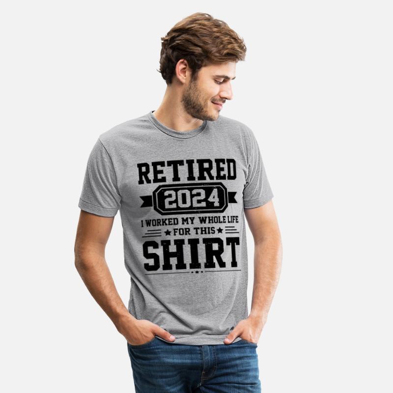 Retired 2024 I Worked My Whole Life For This Shirt