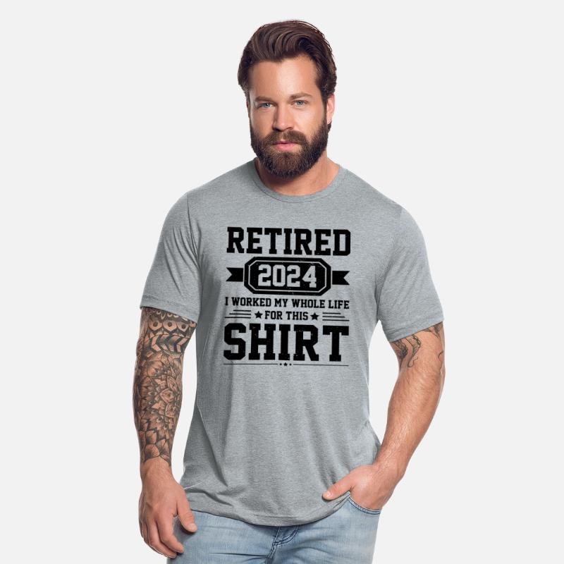 Retired 2024 I Worked My Whole Life For This Shirt