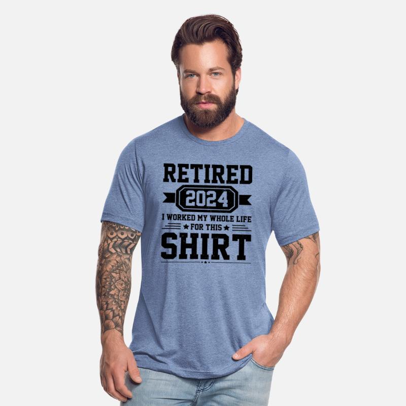 Retired 2024 I Worked My Whole Life For This Shirt