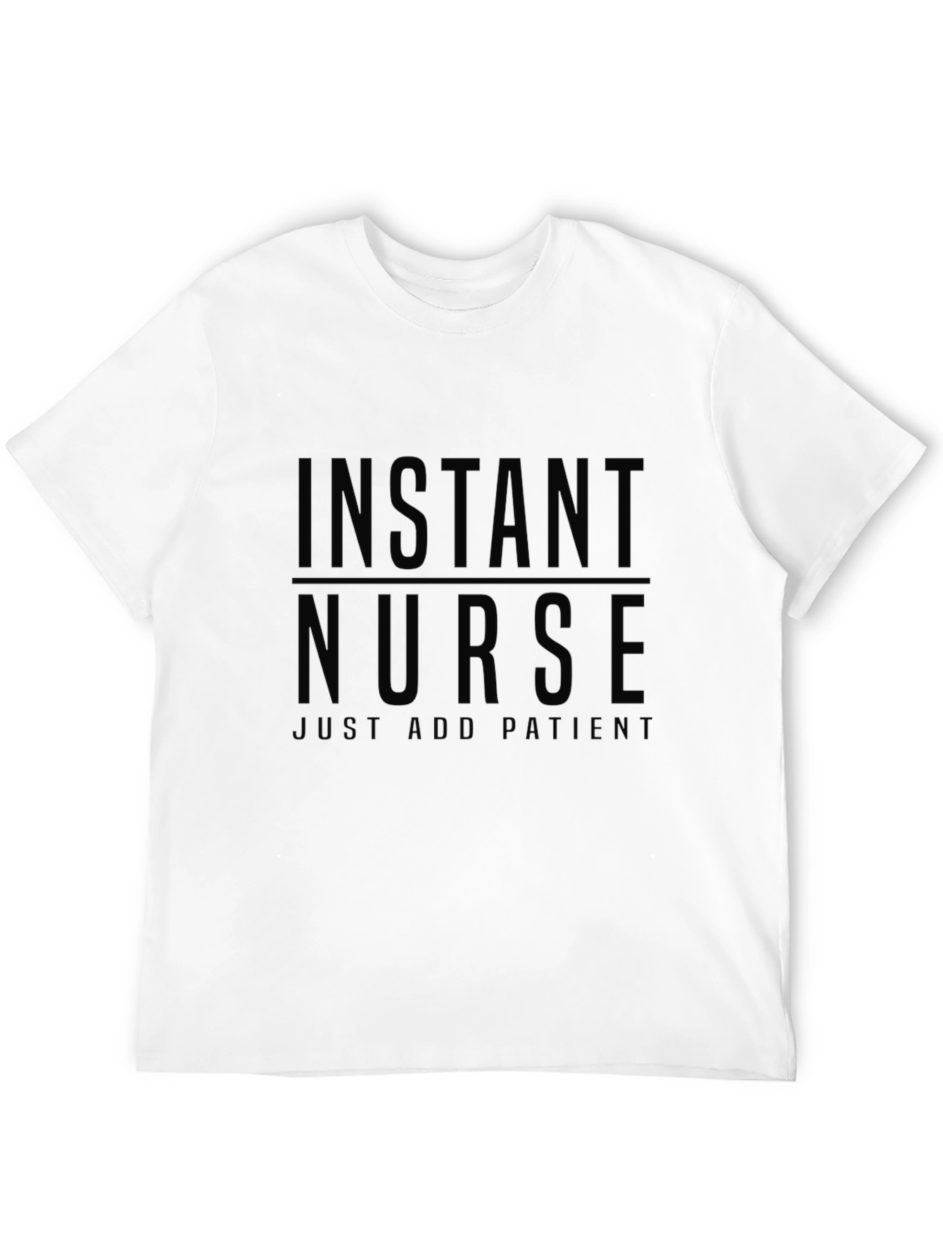 Instant Nurse T-Shirt - Just Add Patients