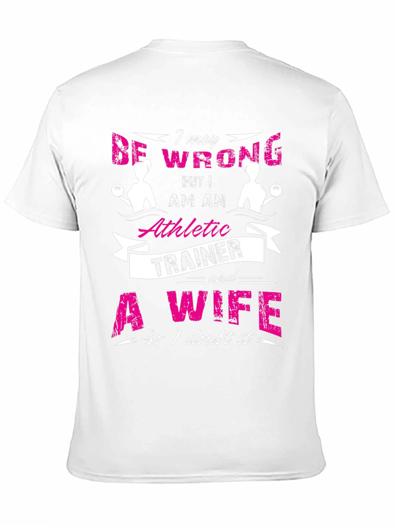 Athletic Trainer & Wife T-Shirt I May Be Wrong