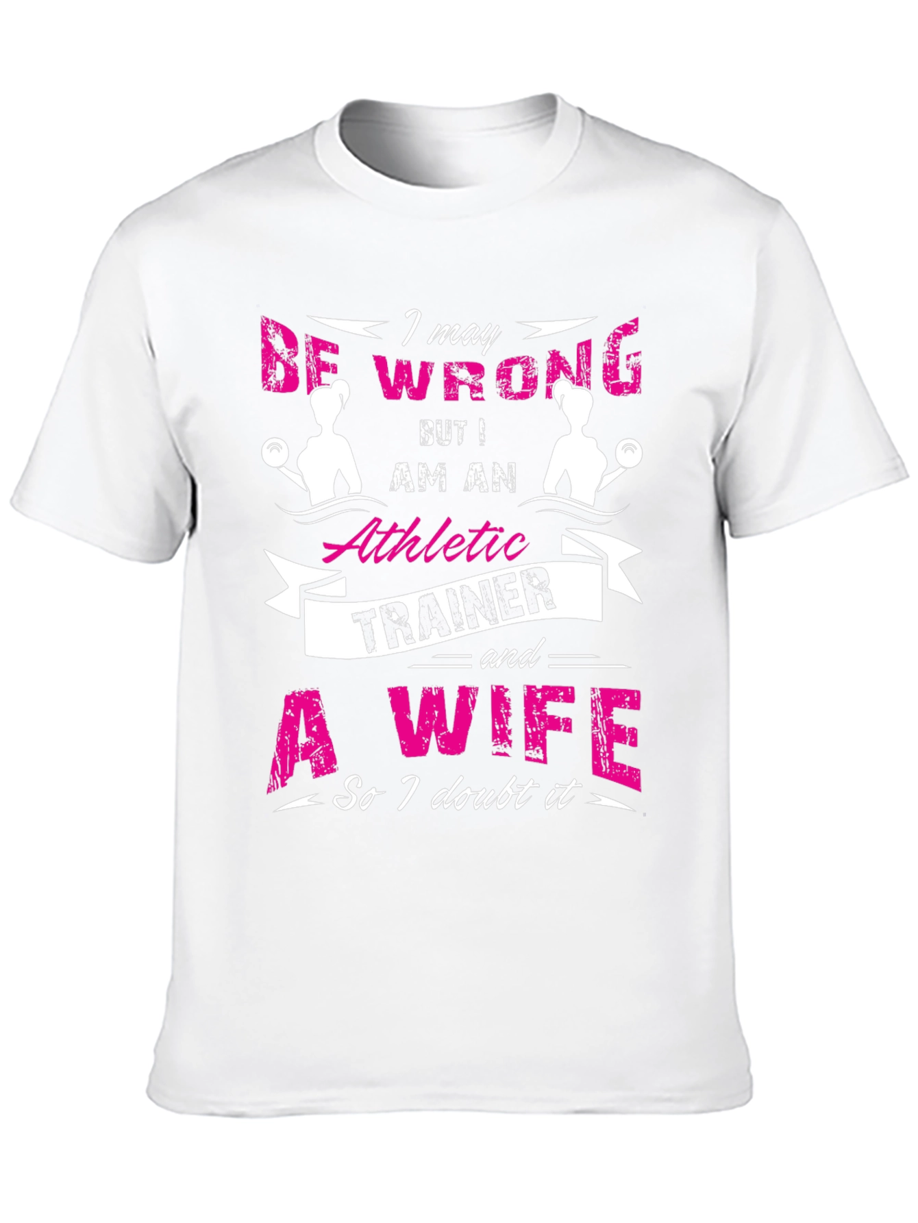 Athletic Trainer & Wife T-Shirt I May Be Wrong