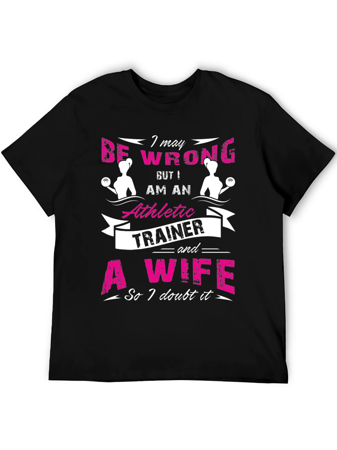 Athletic Trainer & Wife T-Shirt I May Be Wrong