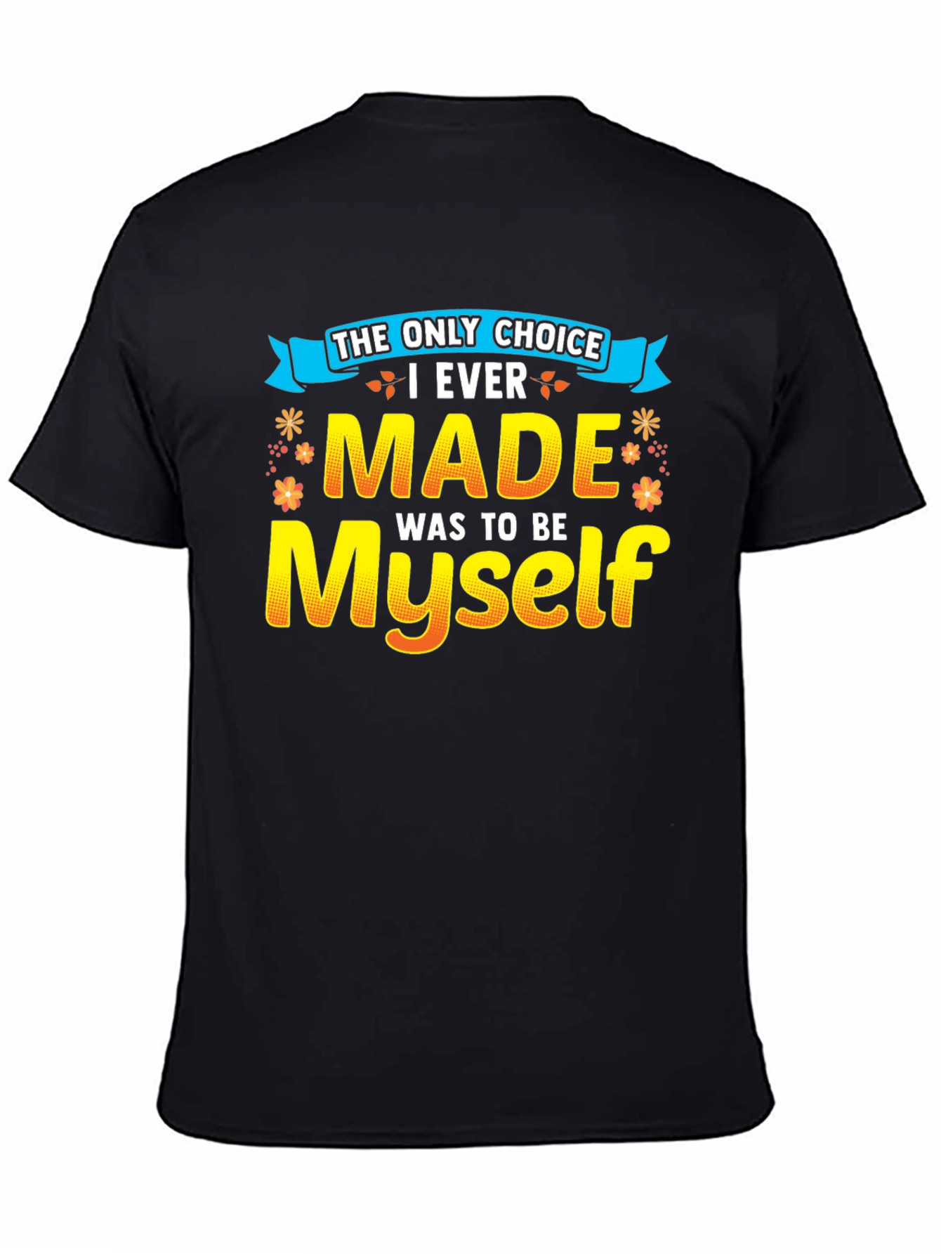 The Only Choice T-Shirt - Be Yourself!