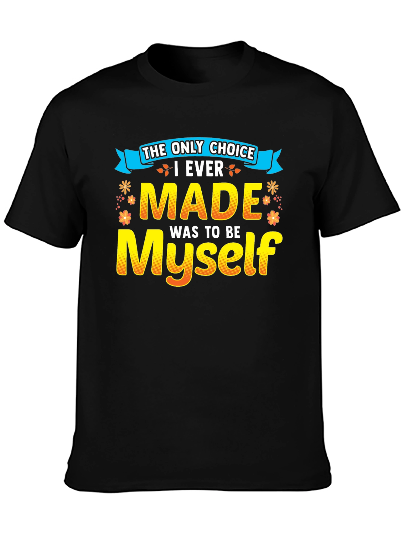 The Only Choice T-Shirt - Be Yourself!