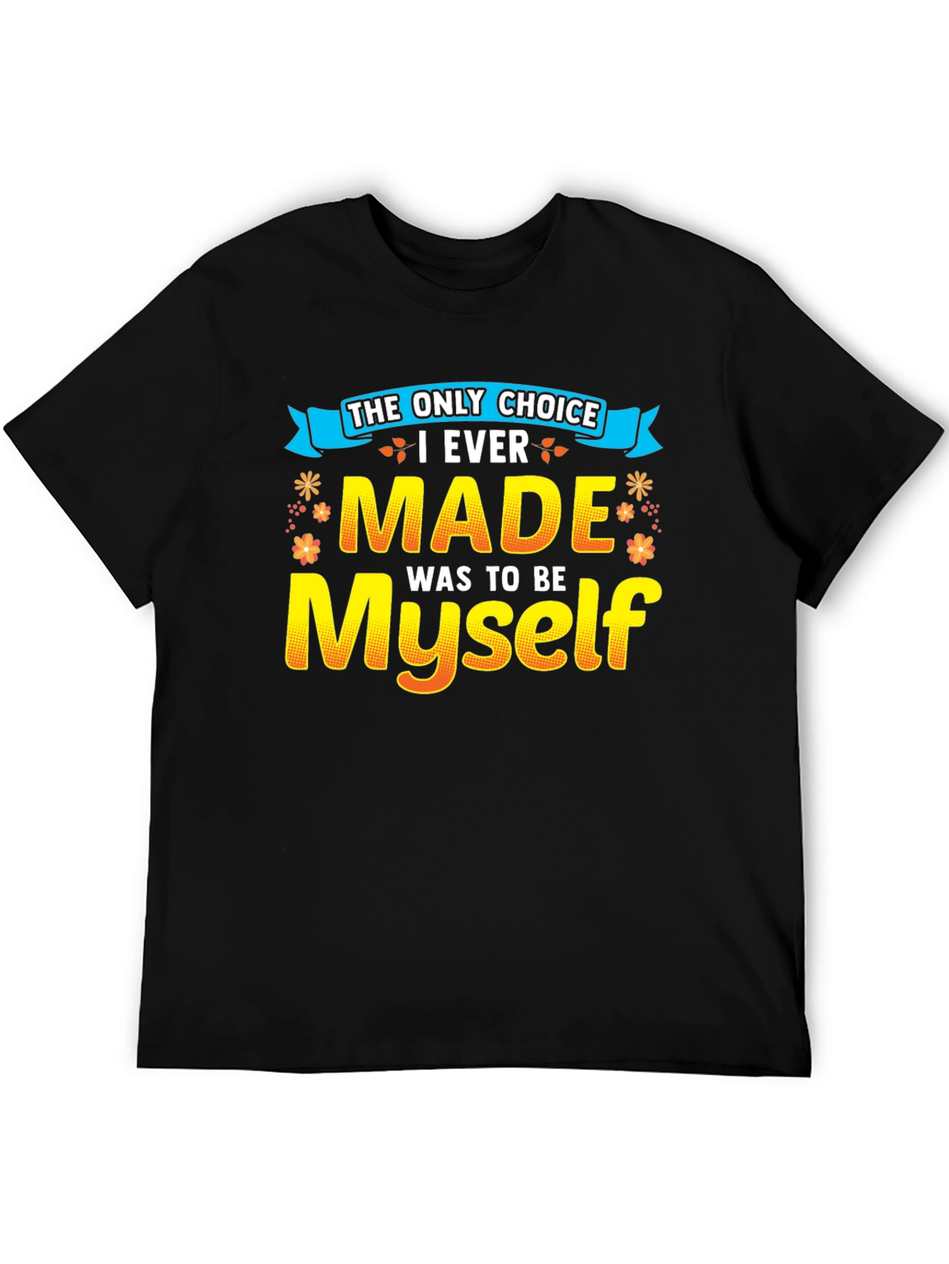 The Only Choice T-Shirt - Be Yourself!