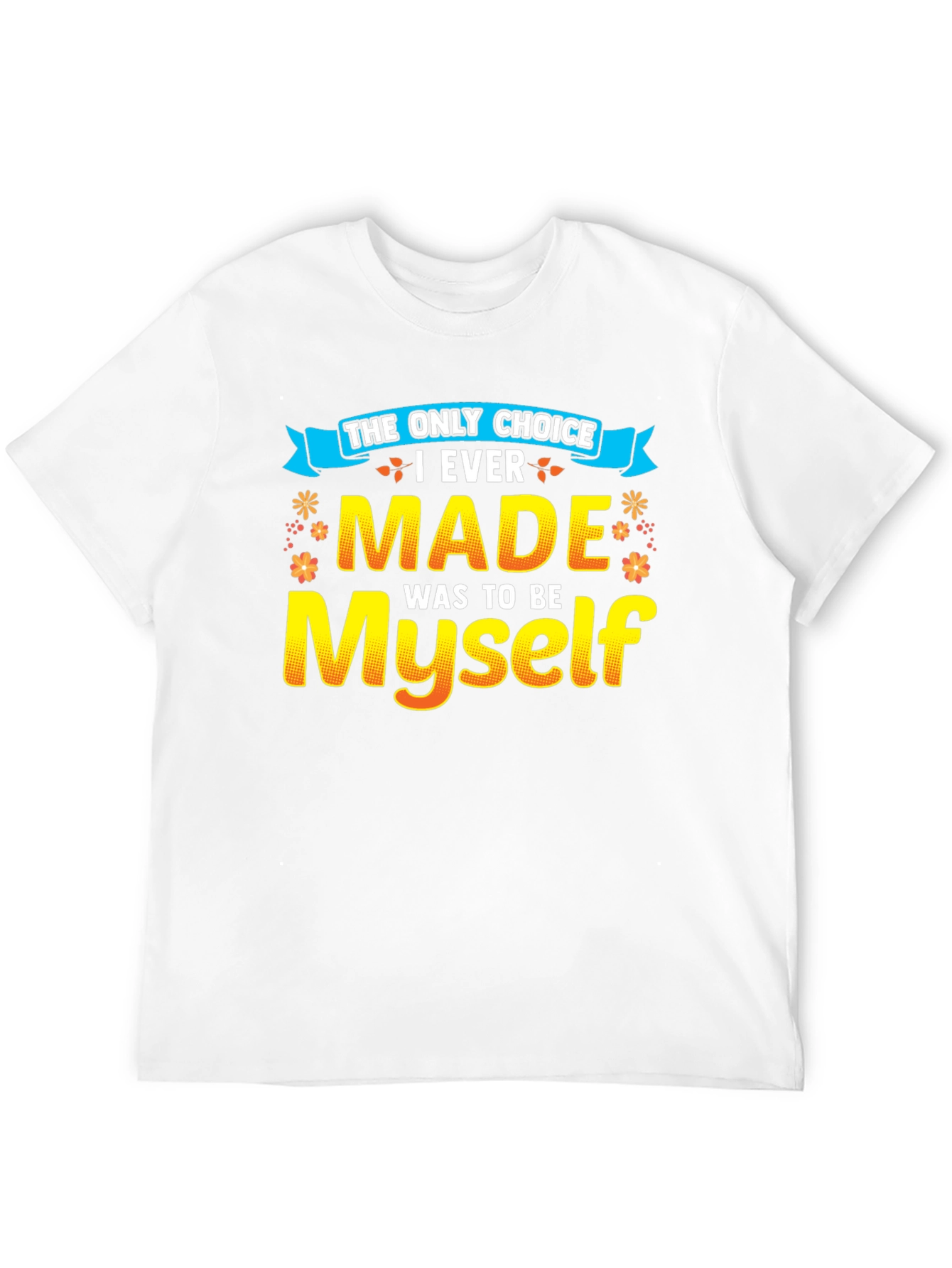 The Only Choice T-Shirt - Be Yourself!