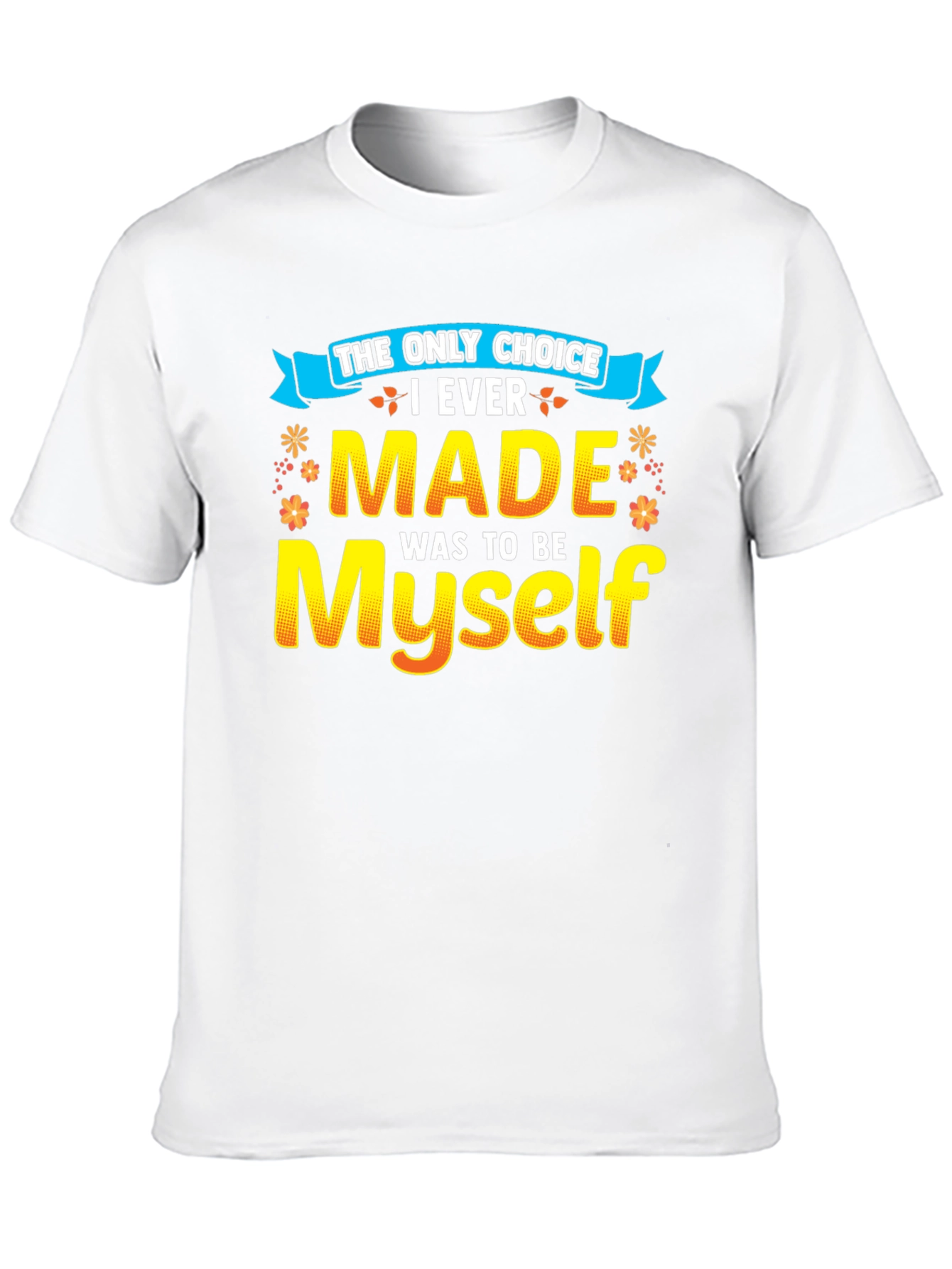 The Only Choice T-Shirt - Be Yourself!