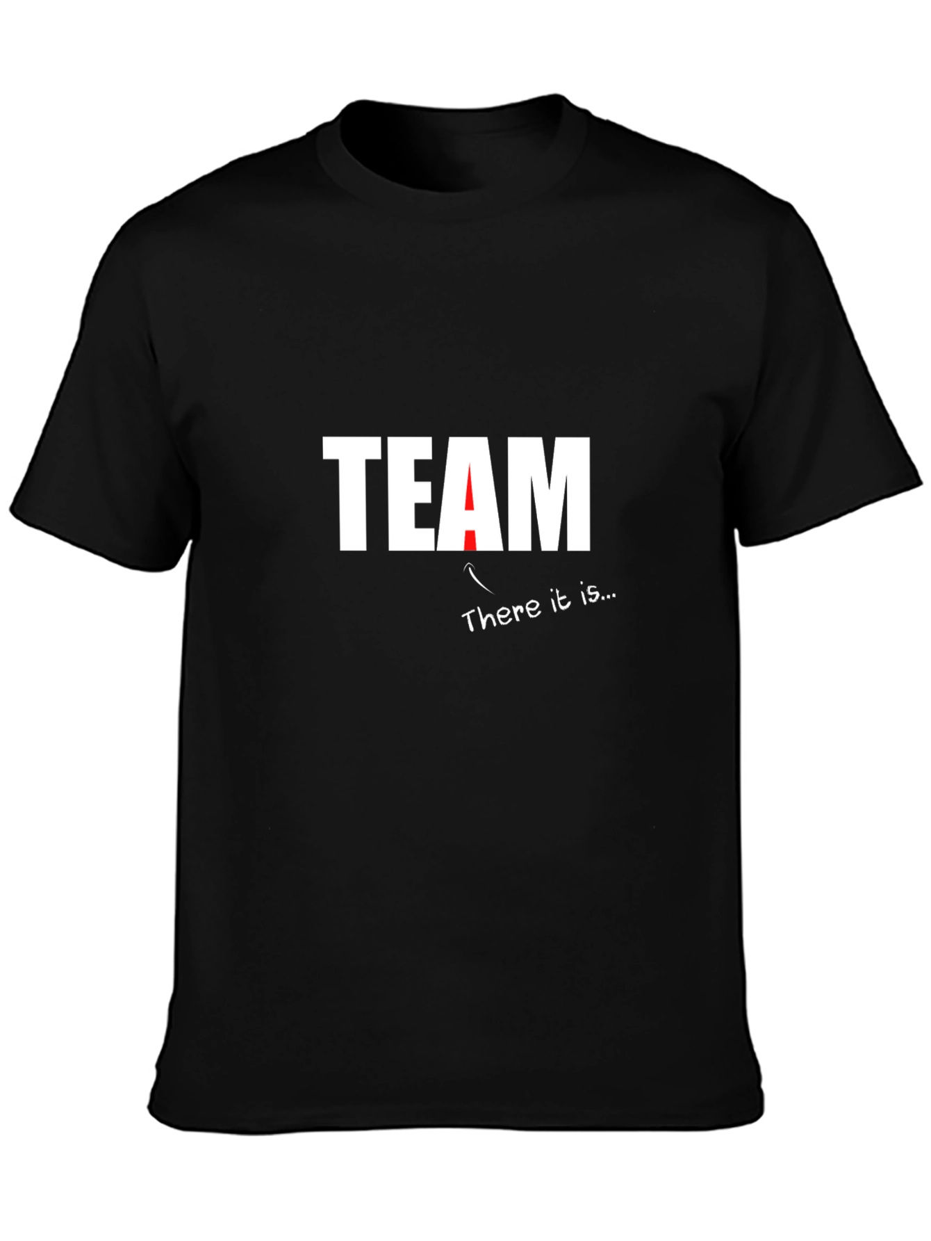 Team T-Shirt - There It Is Funny Sarcastic Tee