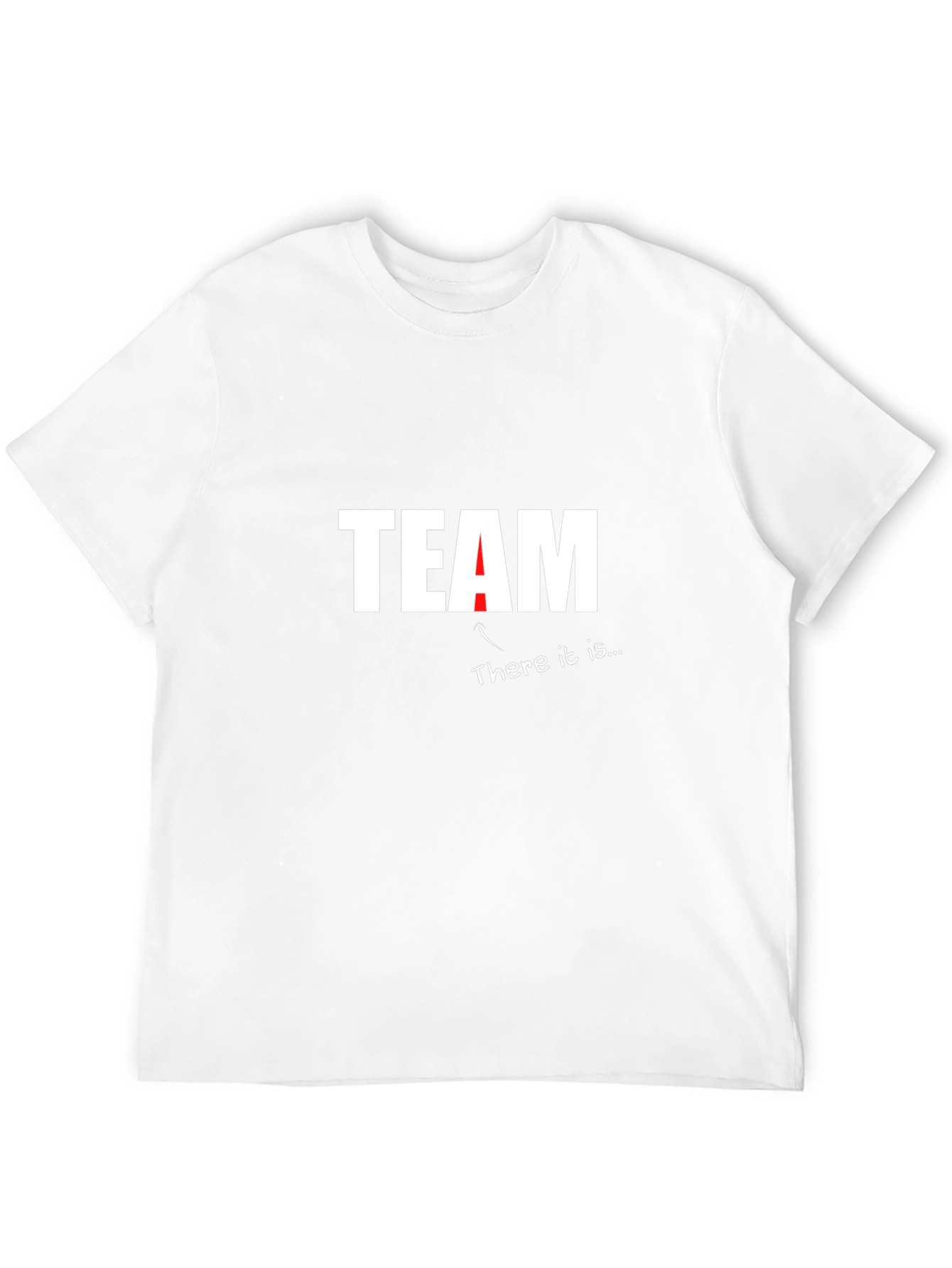 Team T-Shirt - There It Is Funny Sarcastic Tee
