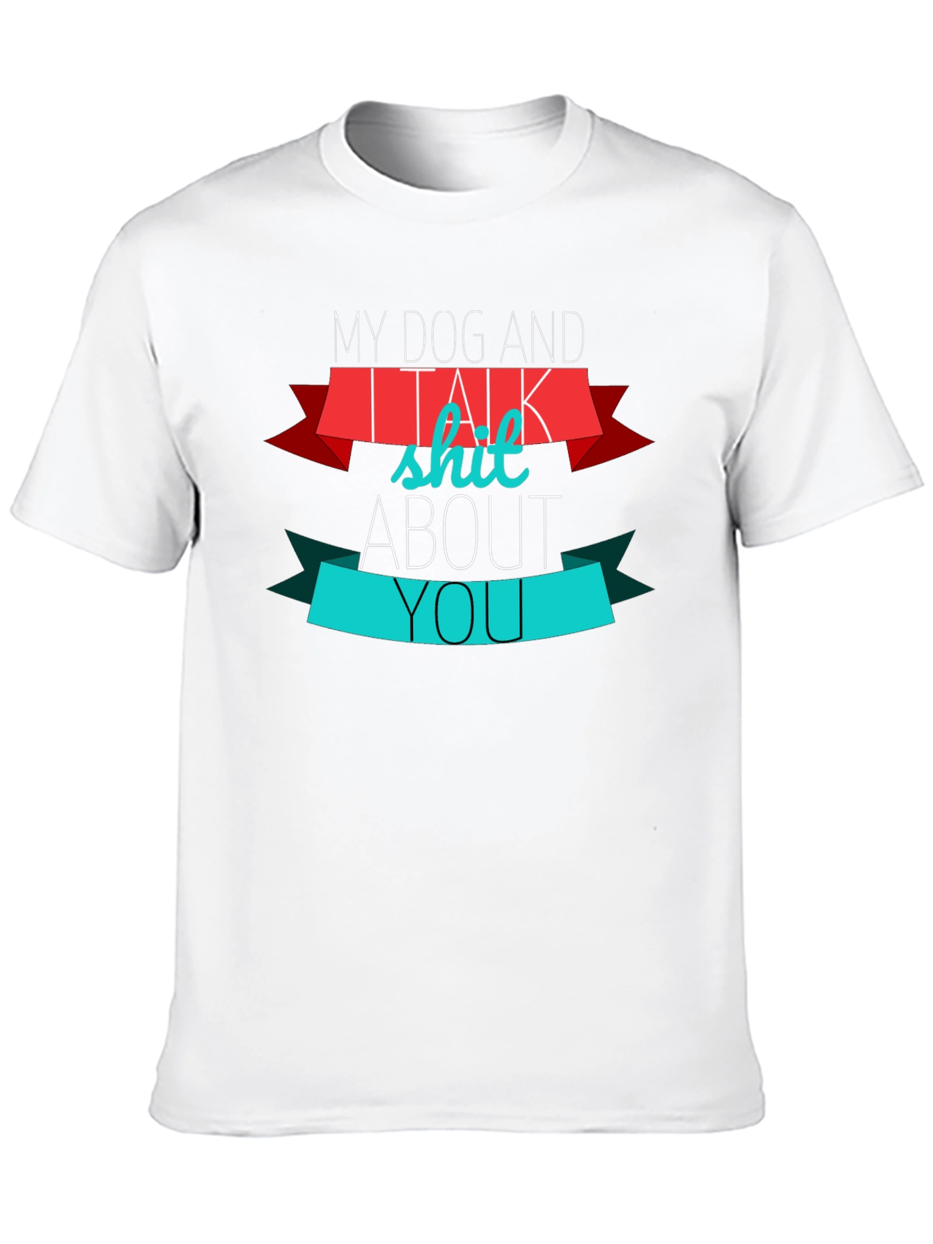 My Dog And I Talk Shit About You T-Shirt