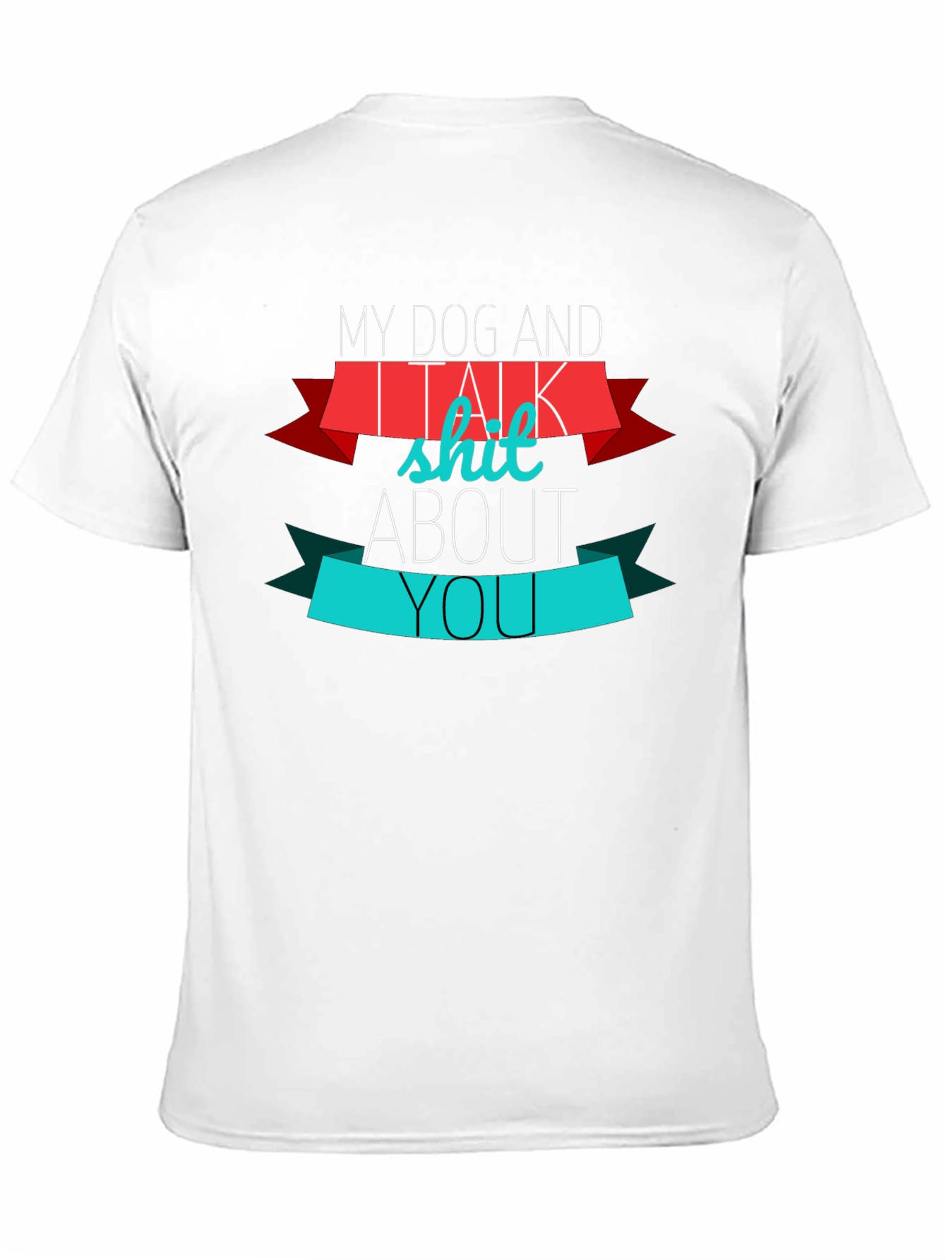 My Dog And I Talk Shit About You T-Shirt
