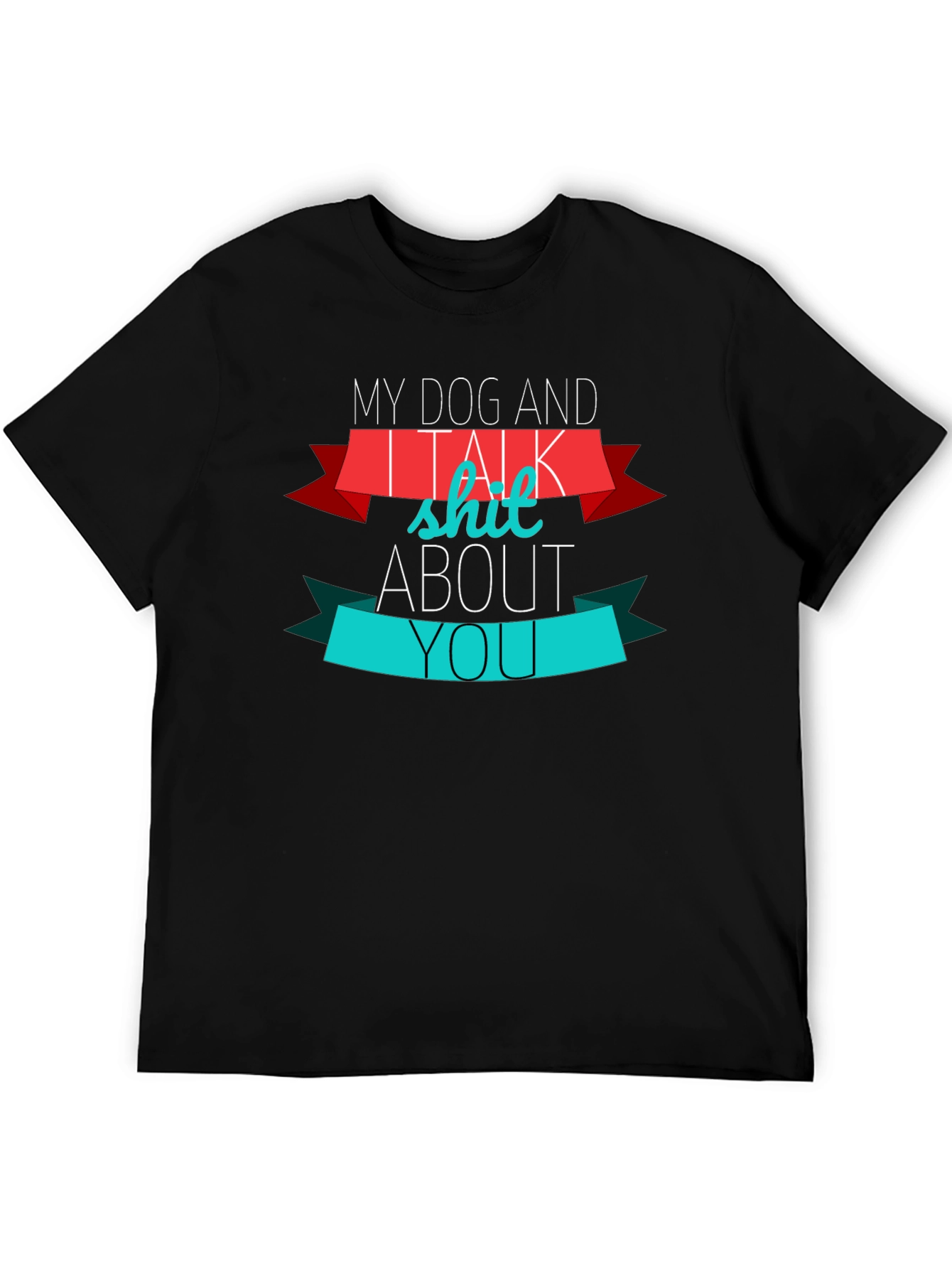 My Dog And I Talk Shit About You T-Shirt