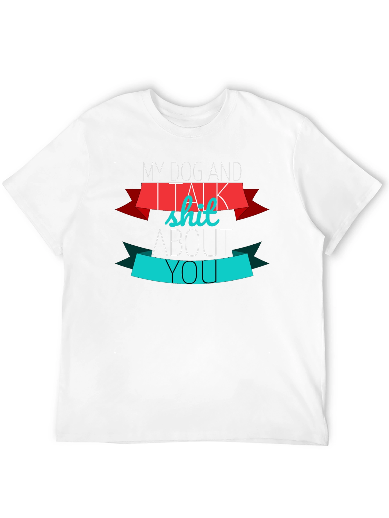 My Dog And I Talk Shit About You T-Shirt