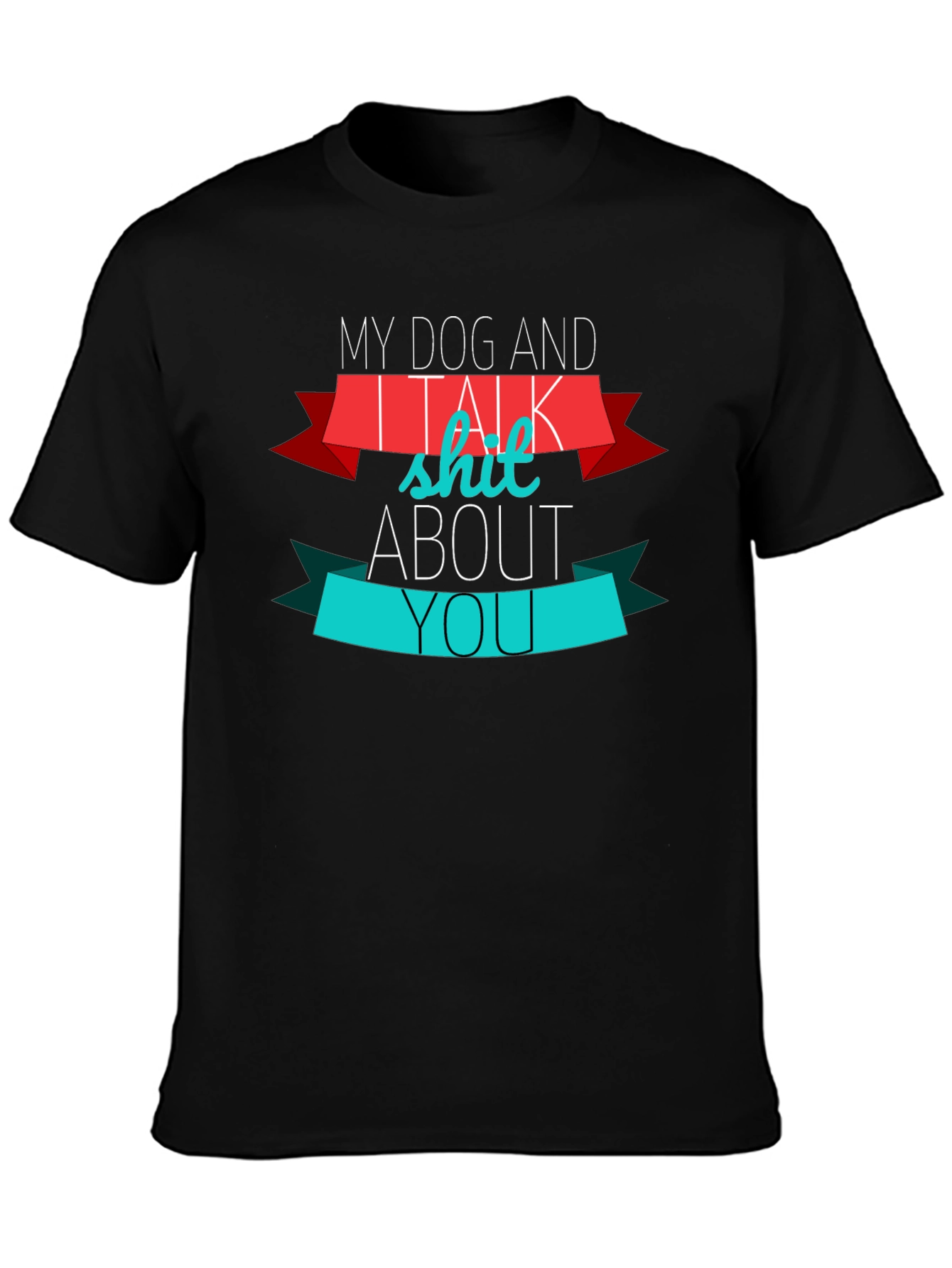 My Dog And I Talk Shit About You T-Shirt