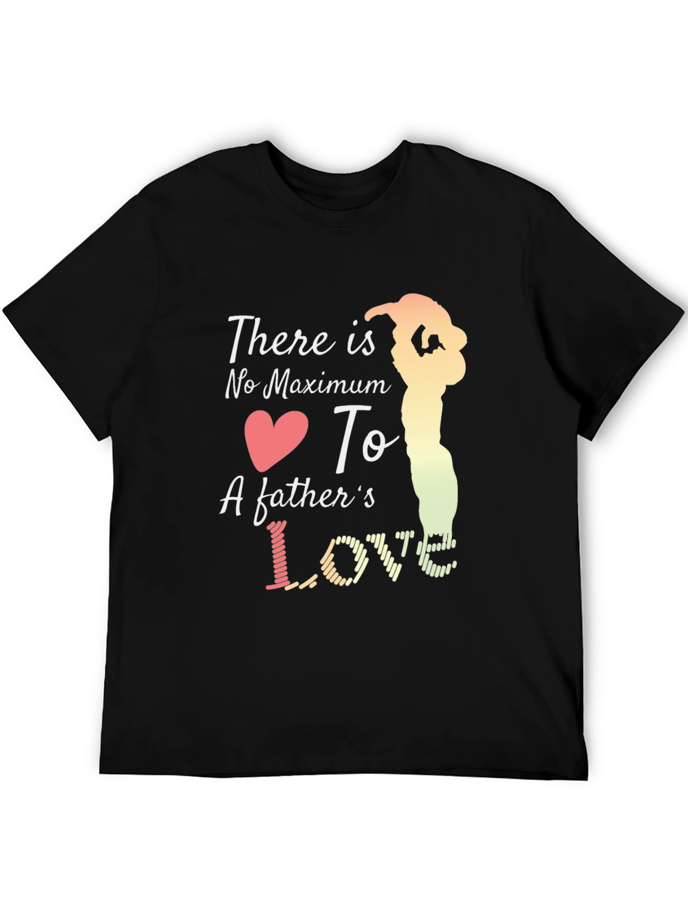 Fathers Love T-Shirt - Maximum Love Design