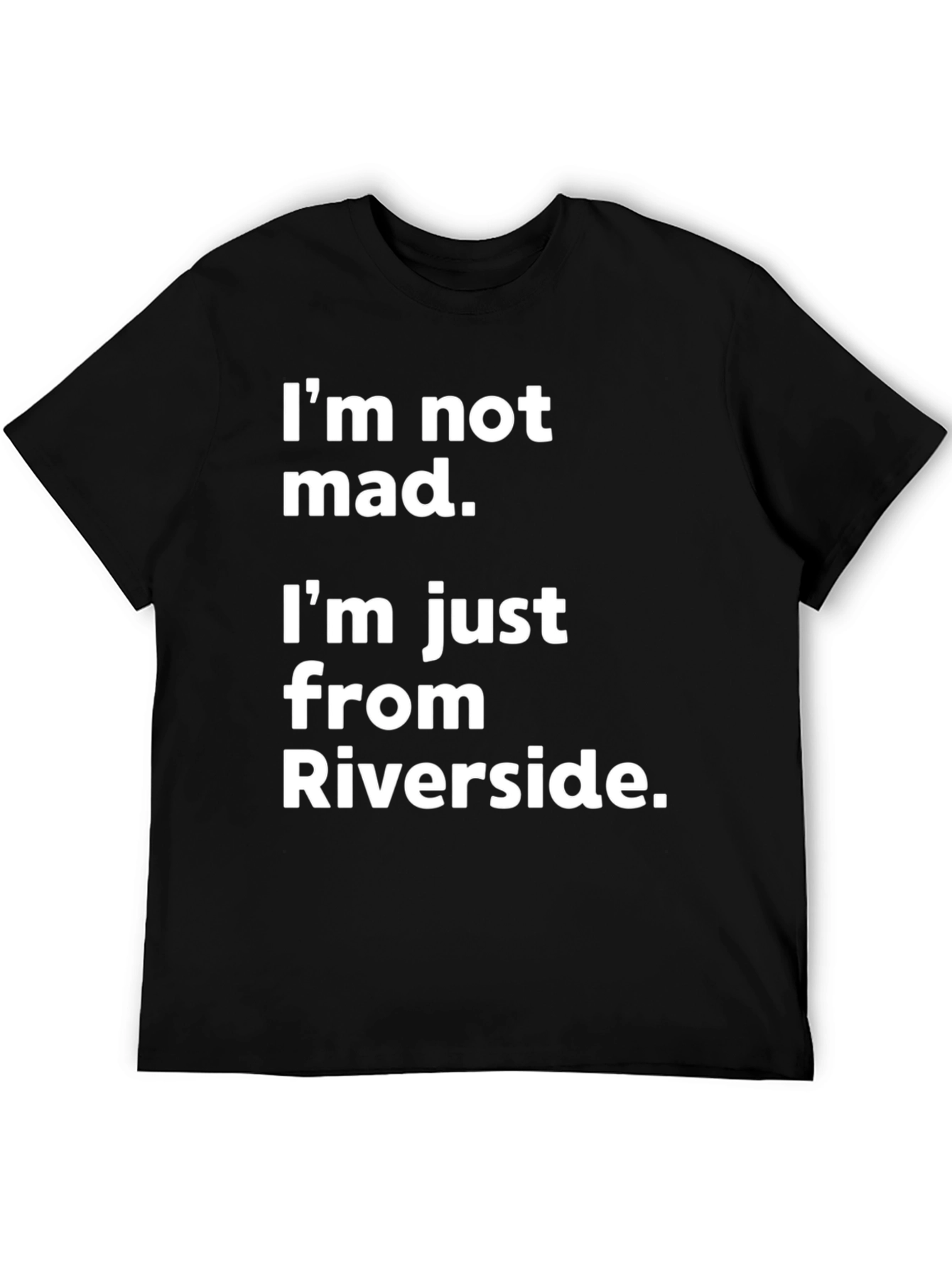 Funny Riverside T-Shirt - Im Not Mad