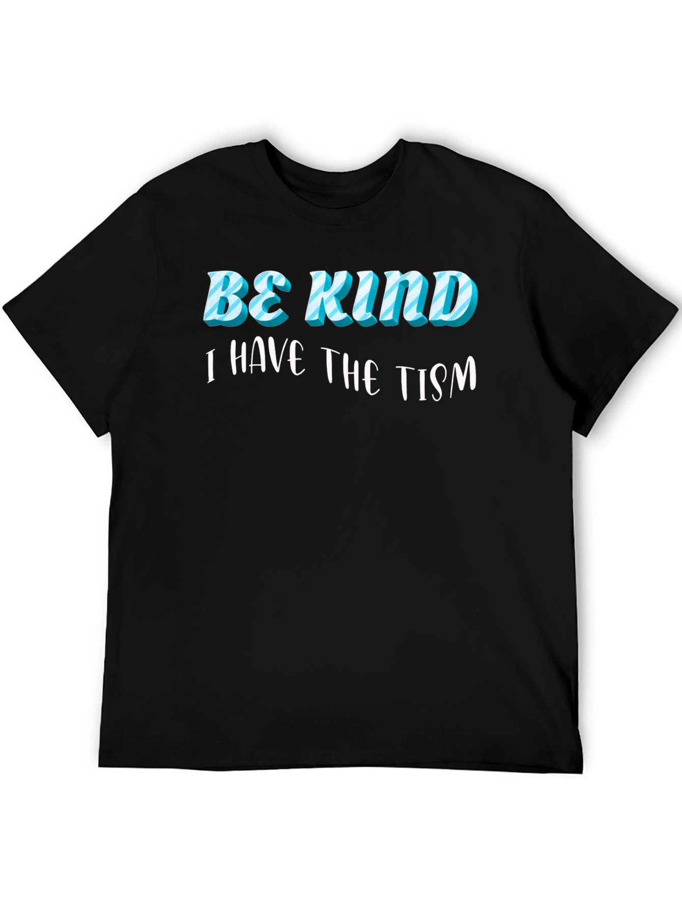 Be Kind I Have the Tism Black T-Shirt