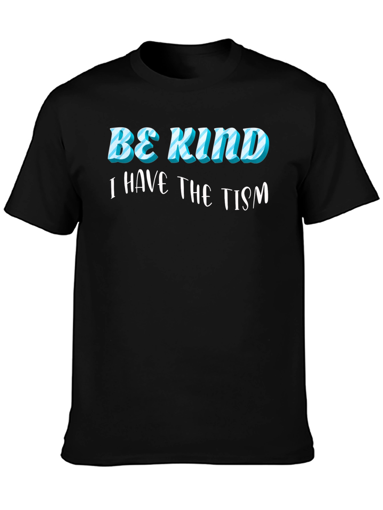 Be Kind I Have the Tism Black T-Shirt