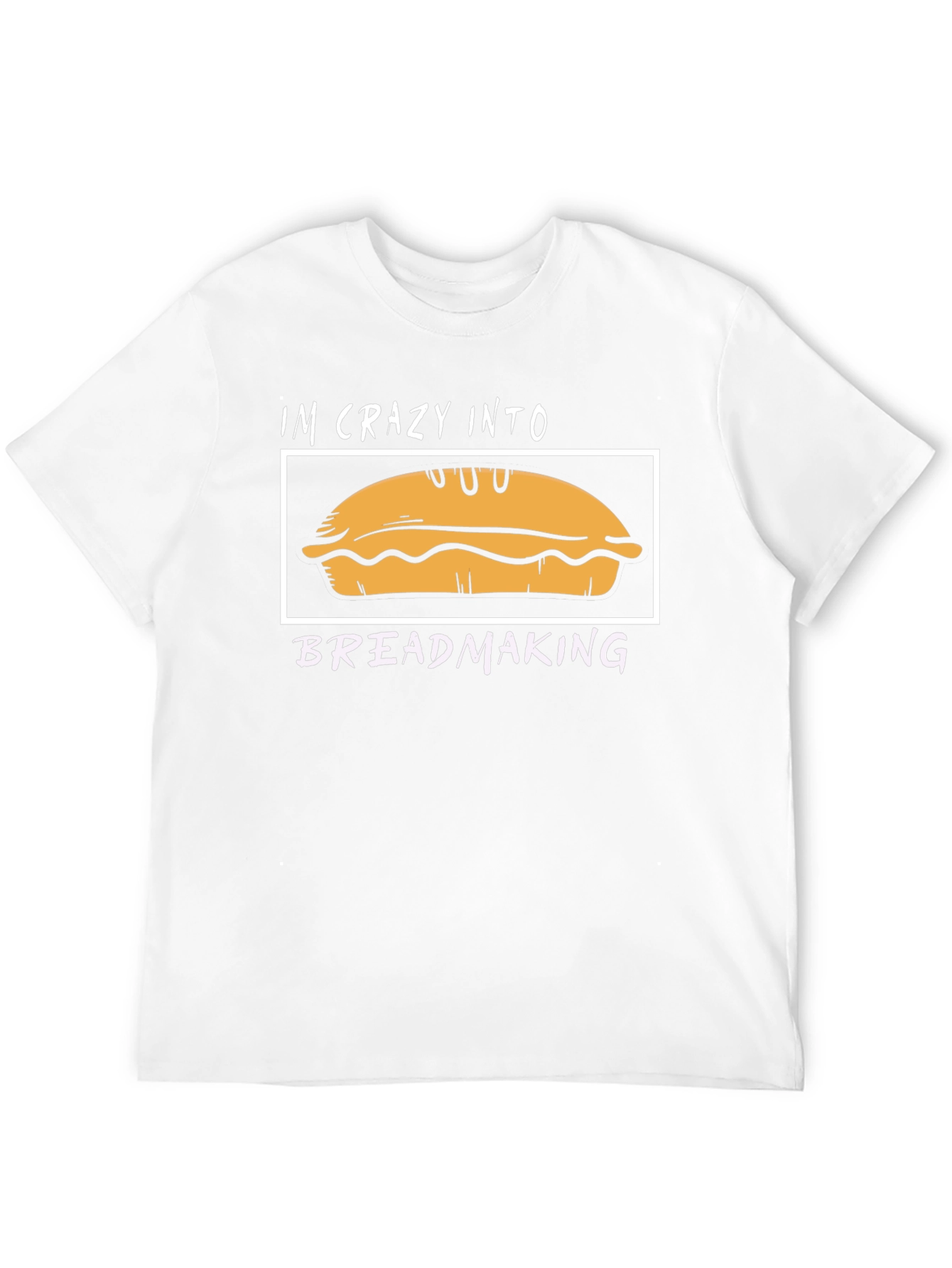 Im Crazy Into Breadmaking T-Shirt