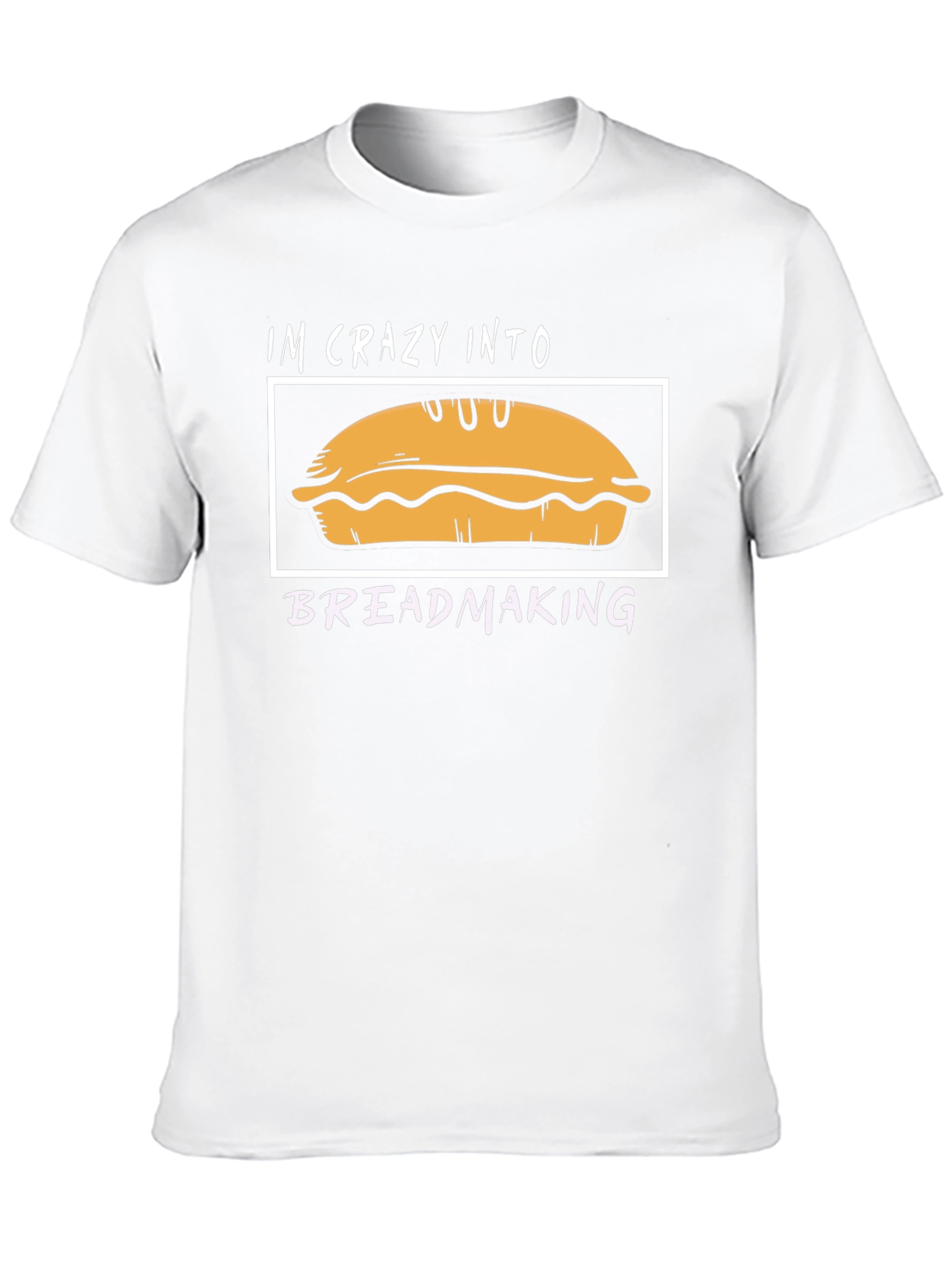Im Crazy Into Breadmaking T-Shirt