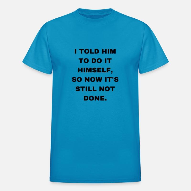 told him to do it himself so now it still not done