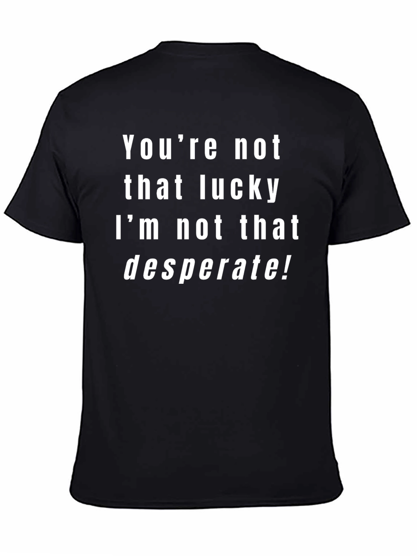 Funny Sarcastic T-Shirt - Youre Not That Lucky