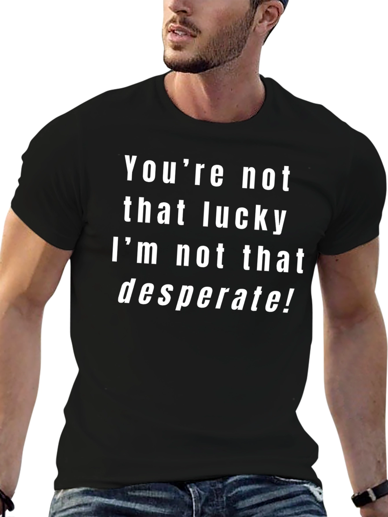 Funny Sarcastic T-Shirt - Youre Not That Lucky