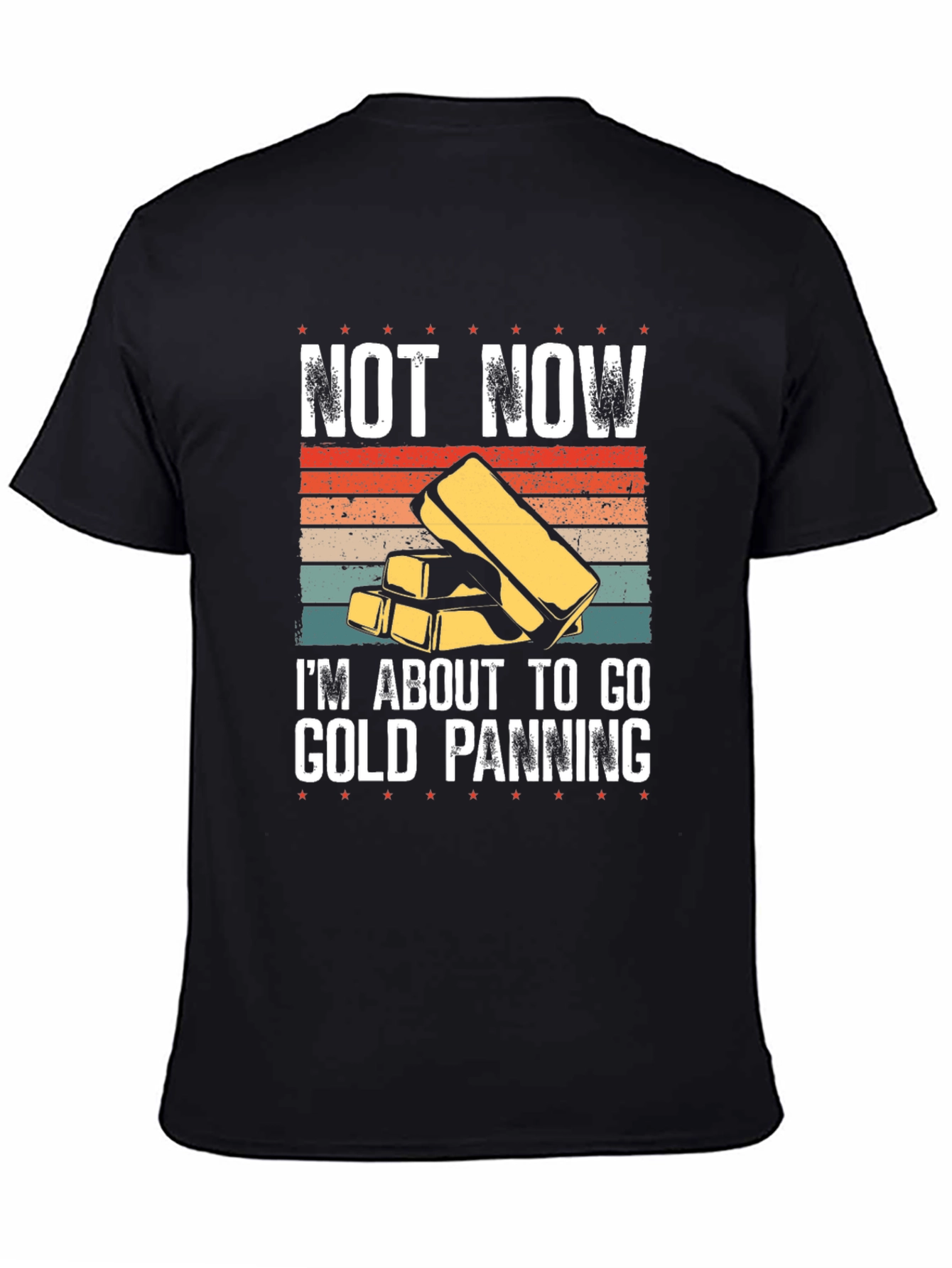 Gold Panning T-Shirt - Not Now Im Going!