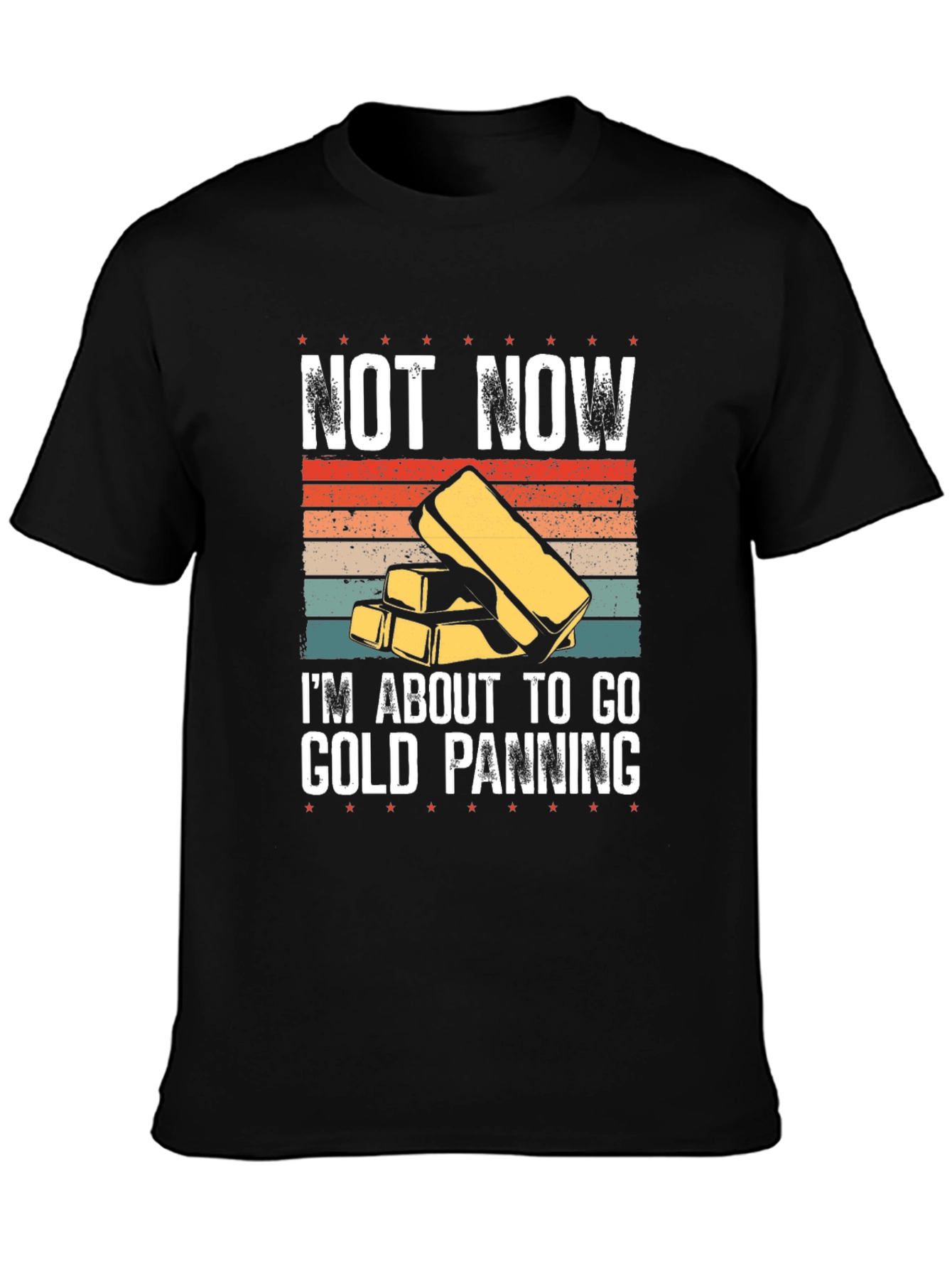 Gold Panning T-Shirt - Not Now Im Going!