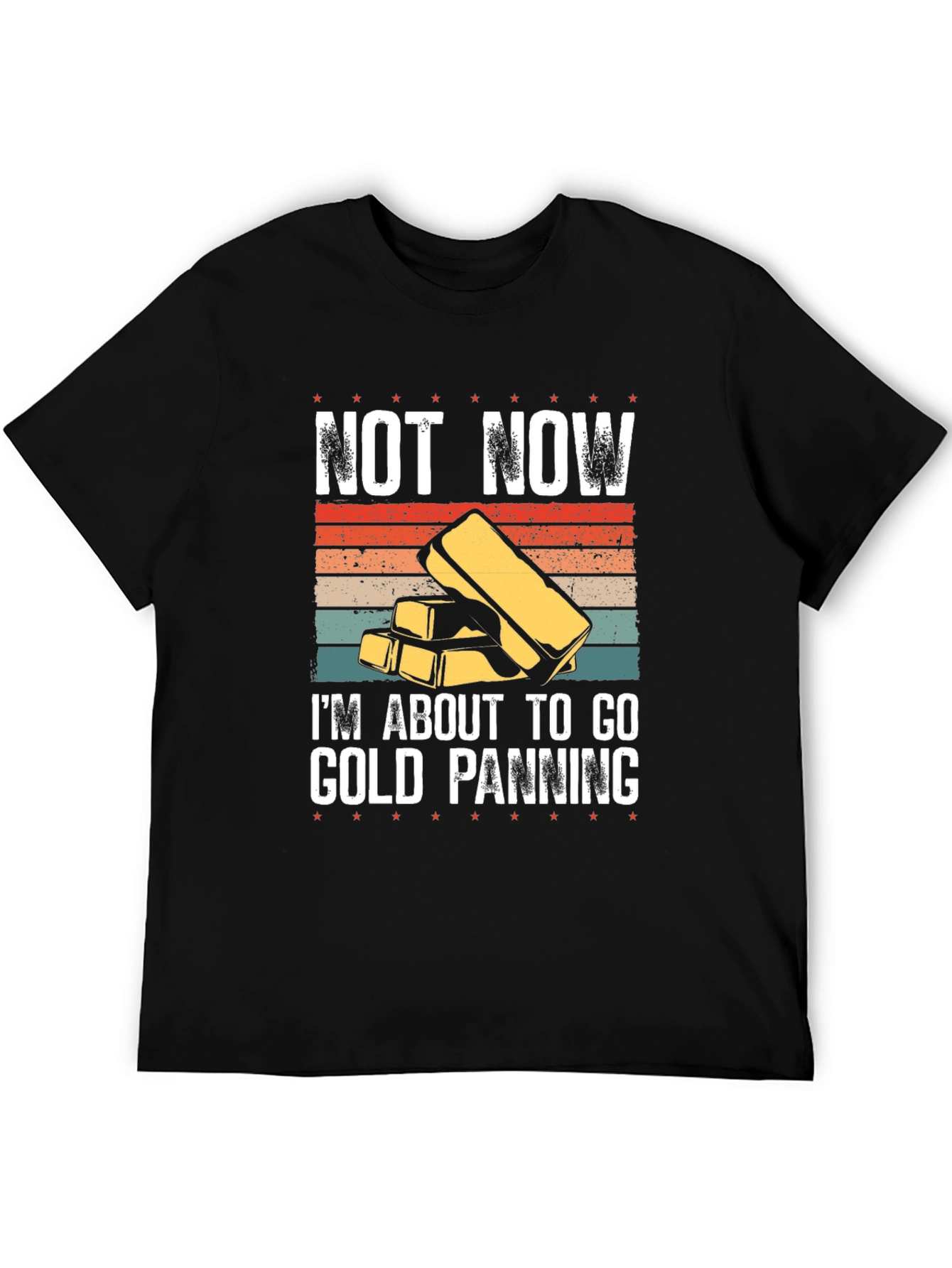Gold Panning T-Shirt - Not Now Im Going!