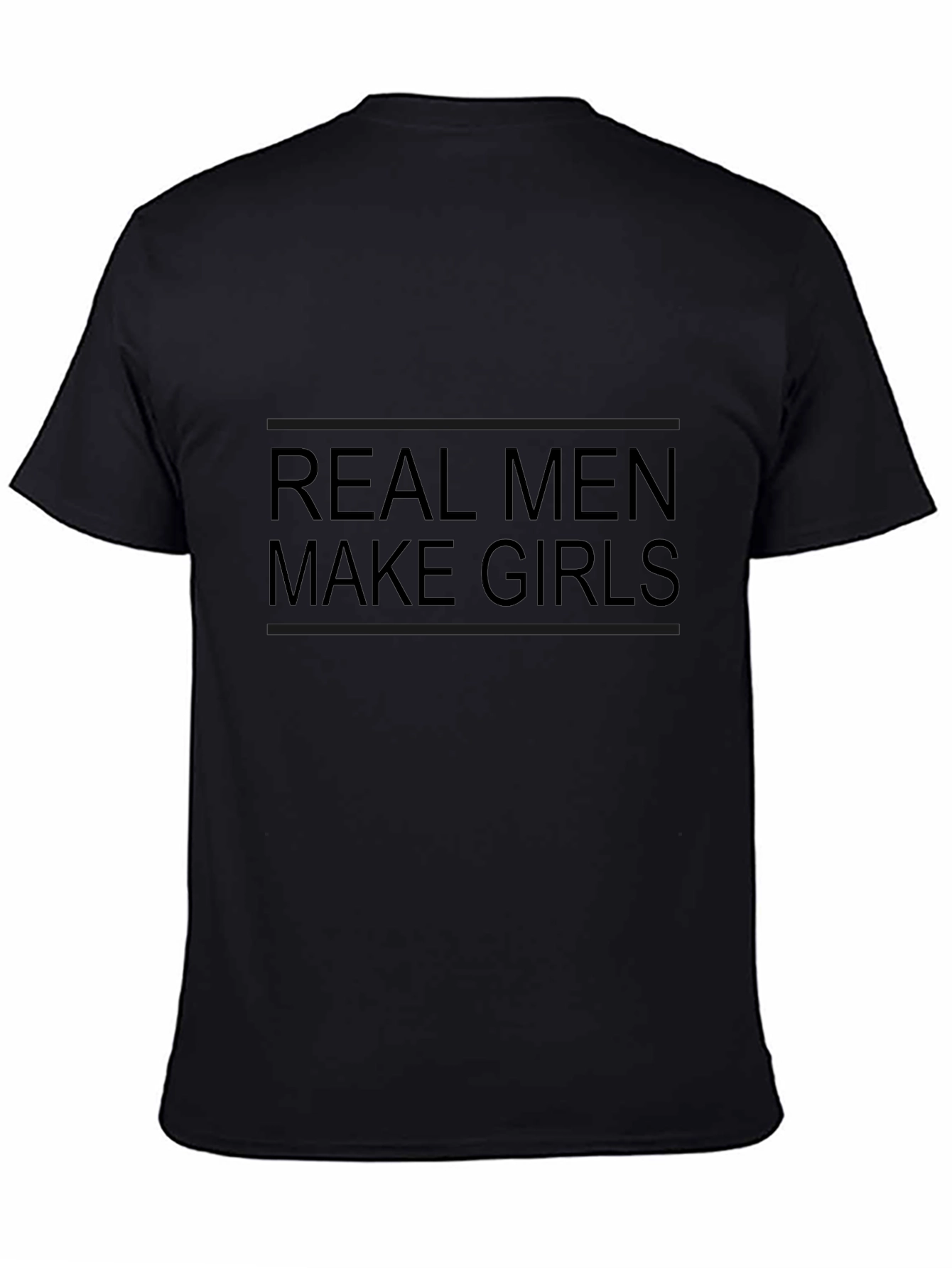 Real Men Make Girls T-Shirt - Black Graphic Tee