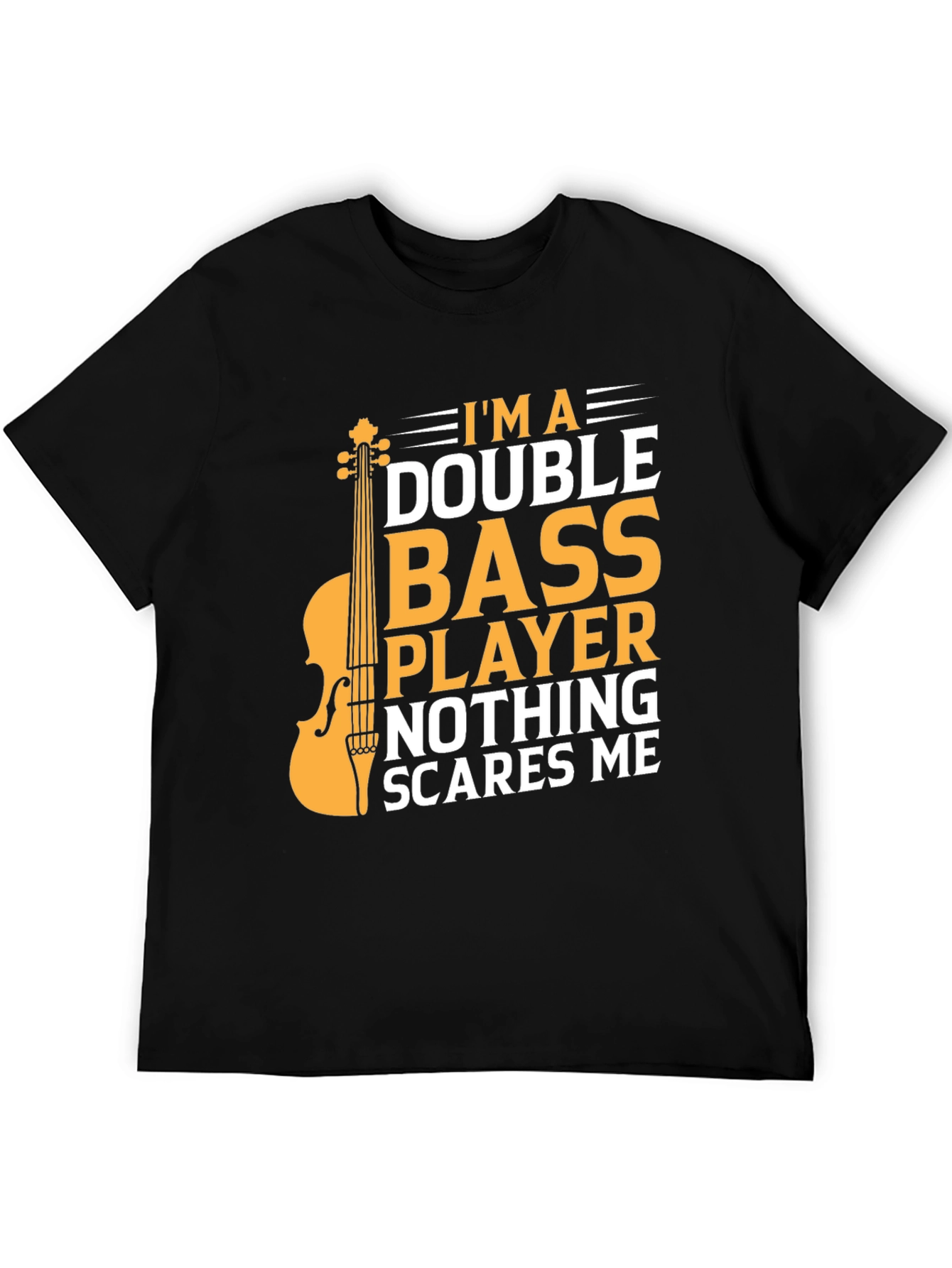 Double Bass Player T-Shirt - Nothing Scares Me