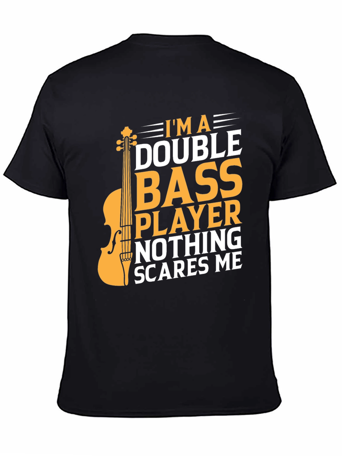 Double Bass Player T-Shirt - Nothing Scares Me