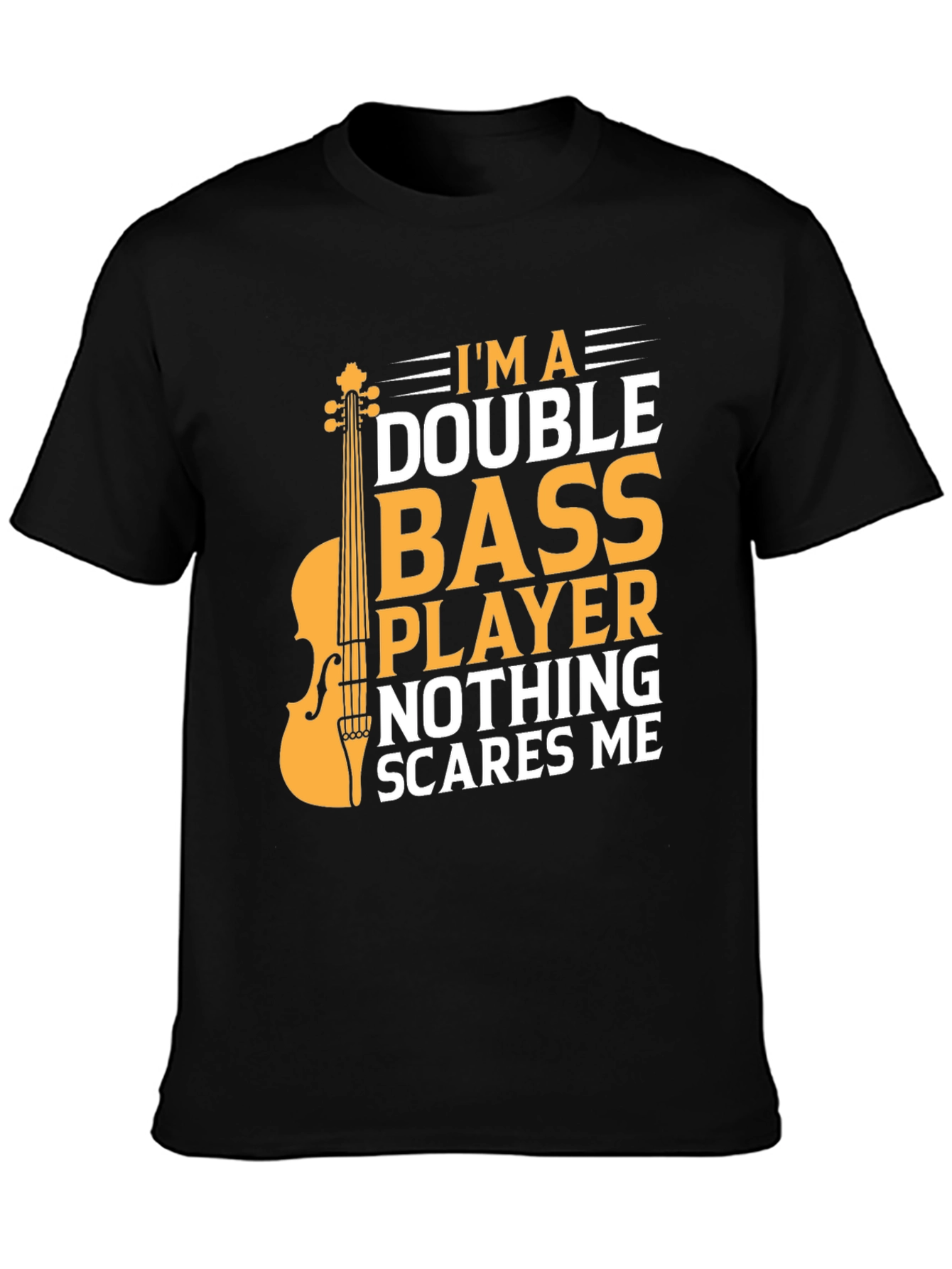 Double Bass Player T-Shirt - Nothing Scares Me