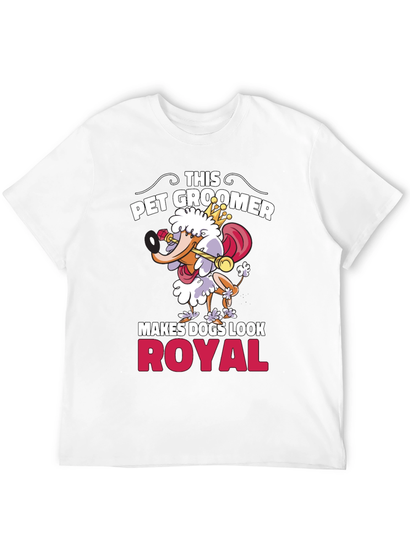 Pet Groomer T-Shirt - Makes Dogs Look Royal!
