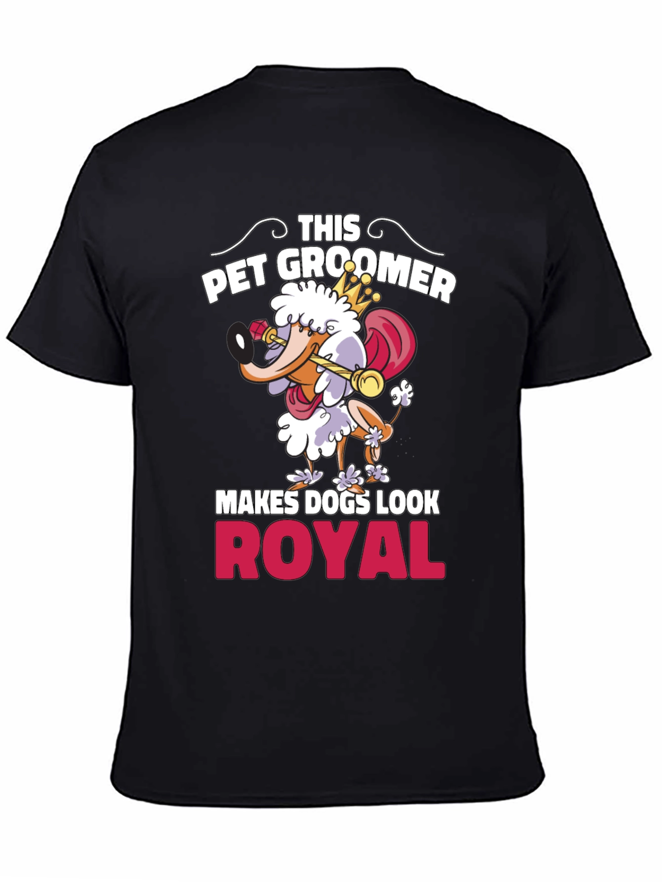 Pet Groomer T-Shirt - Makes Dogs Look Royal!