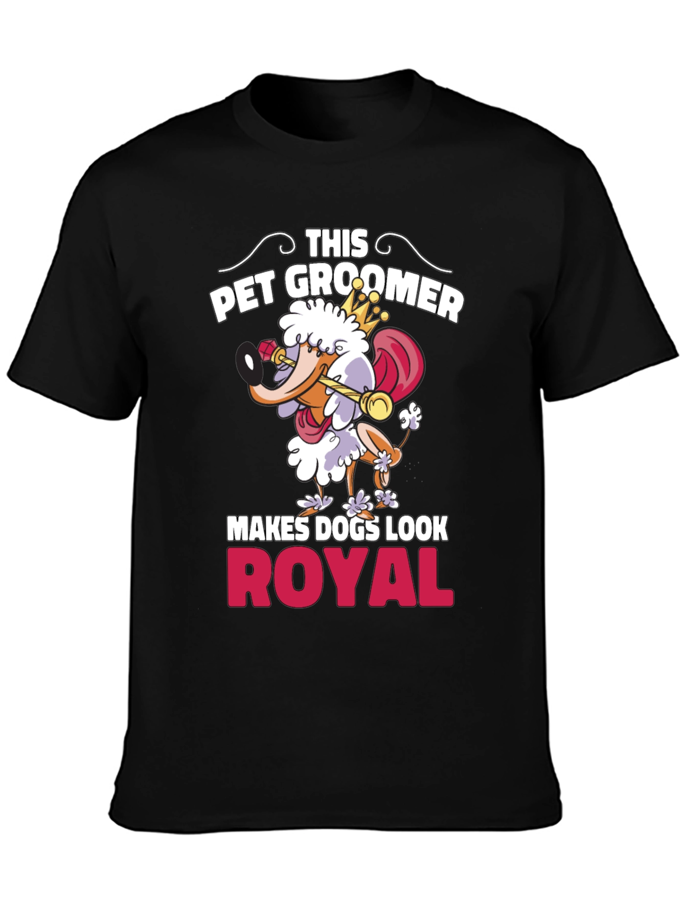 Pet Groomer T-Shirt - Makes Dogs Look Royal!