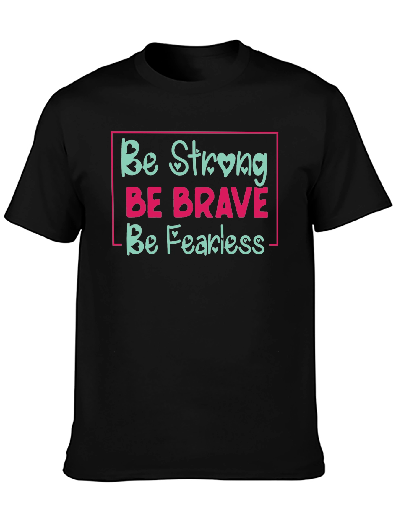 Be Strong Be Brave Be Fearless Black T-Shirt