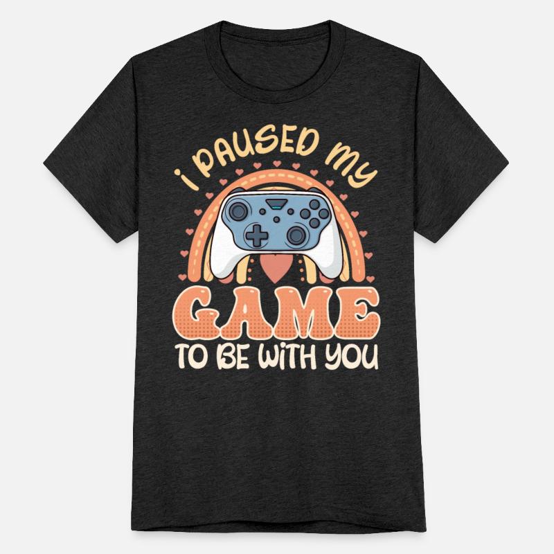 Video Gamer I Paused my Game to Be With You