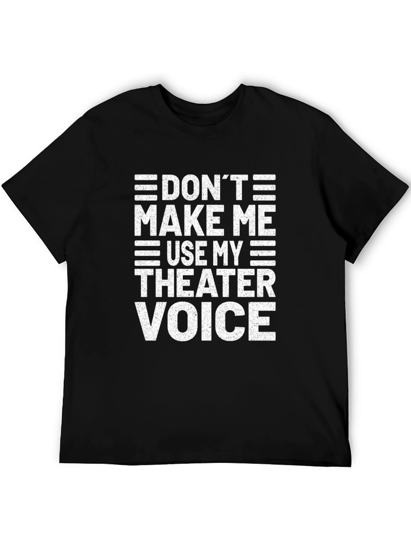 Dont Make Me Use My Theater Voice T-Shirt