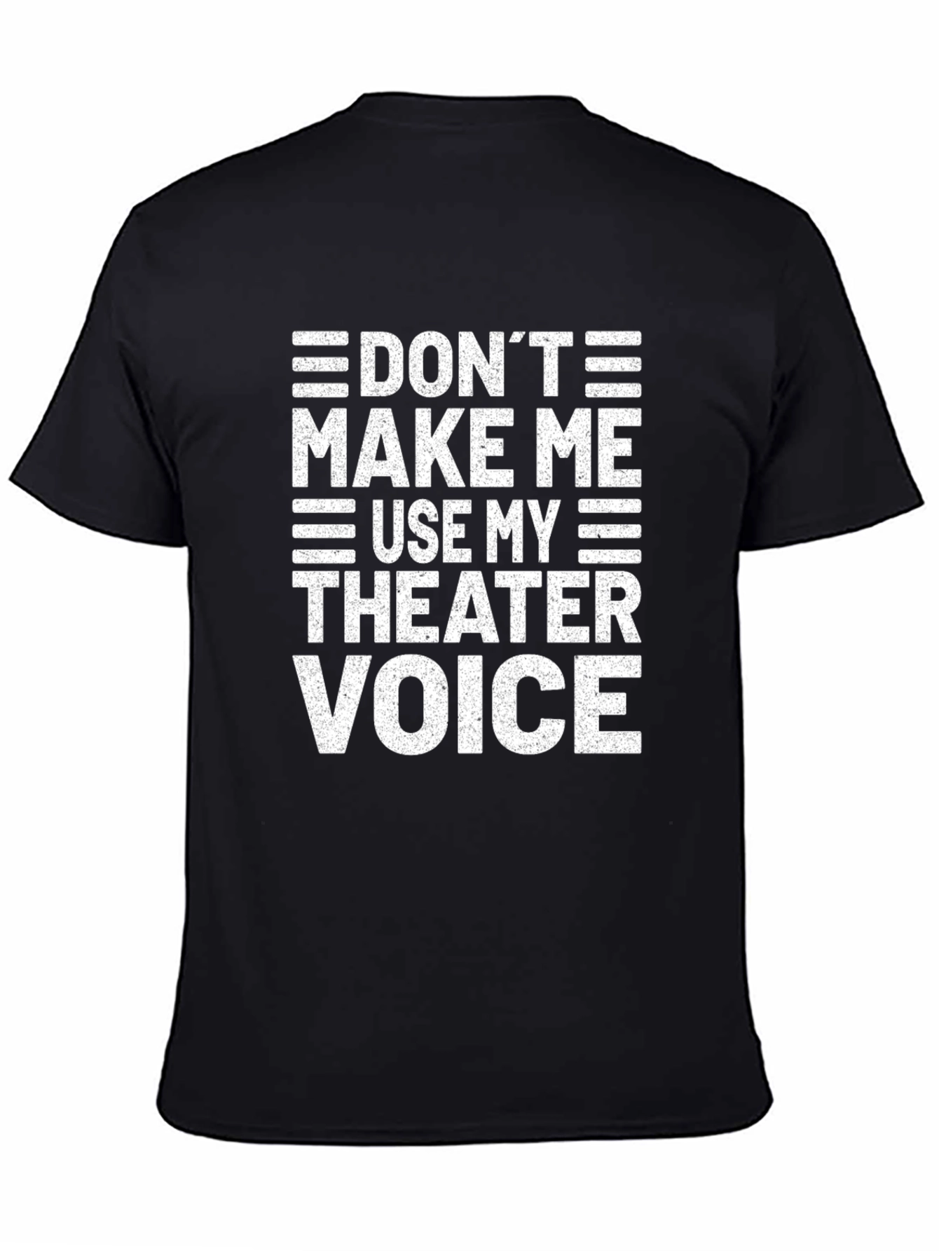 Dont Make Me Use My Theater Voice T-Shirt