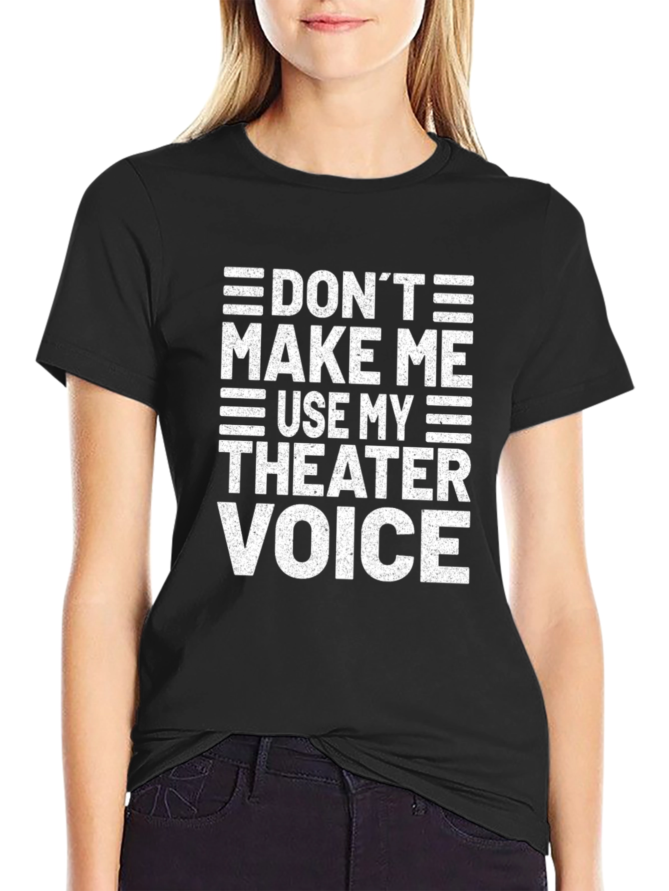 Dont Make Me Use My Theater Voice T-Shirt