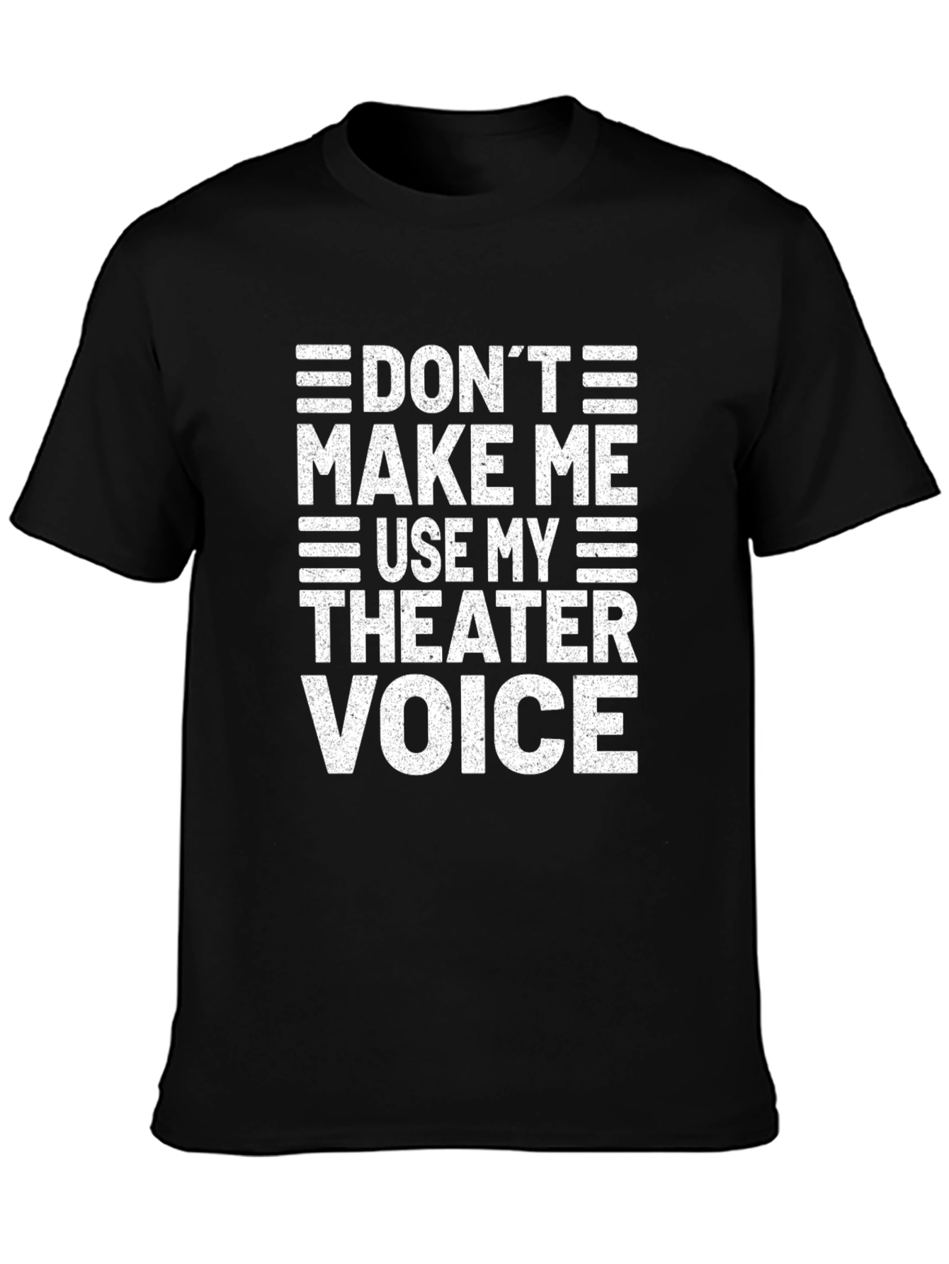 Dont Make Me Use My Theater Voice T-Shirt