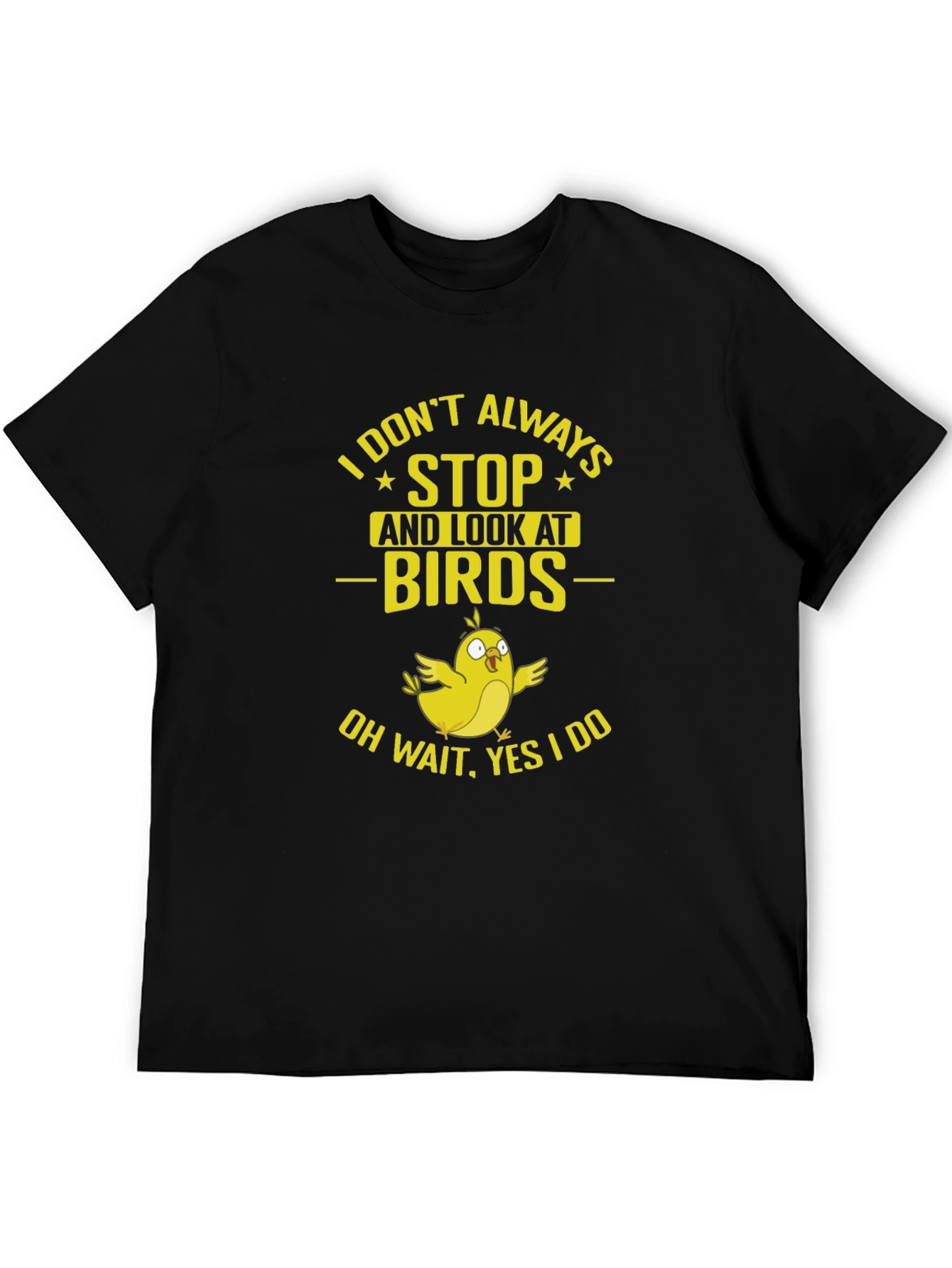 Bird Lover T-Shirt: I Dont Always Stop and Look!