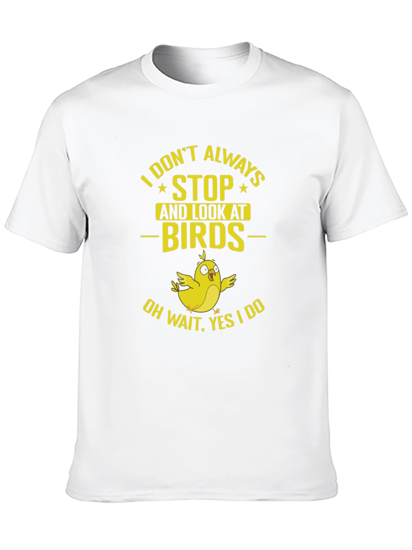 Bird Lover T-Shirt: I Dont Always Stop and Look!