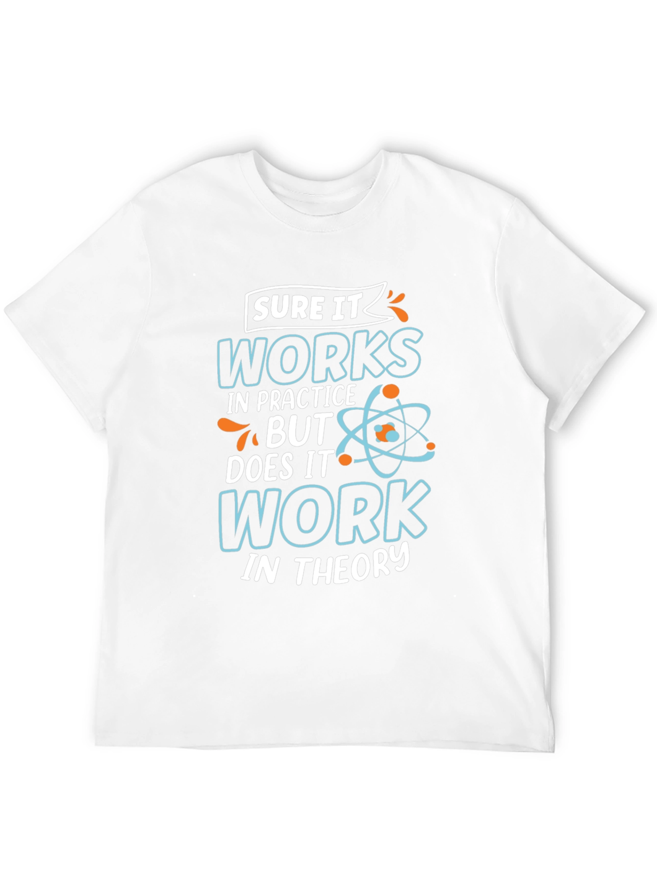 Sure It Works in Practice T-Shirt
