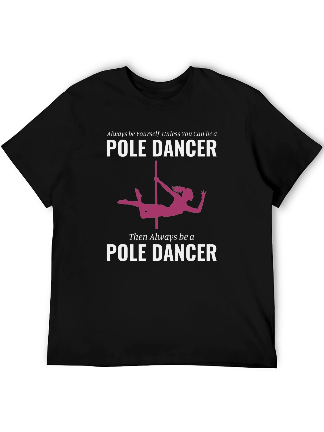 Pole Dancer Graphic T-Shirt - Always Be Yourself