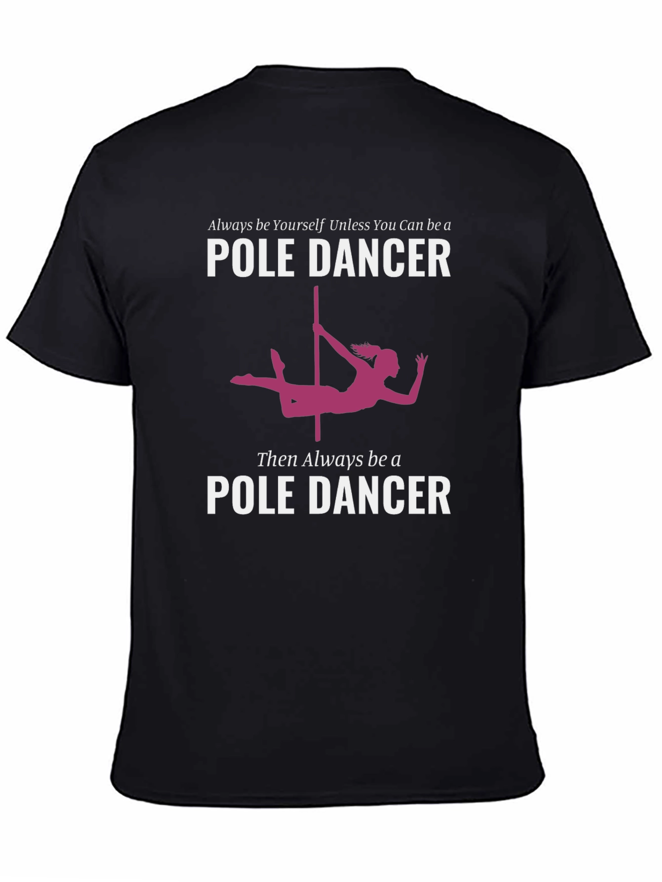 Pole Dancer Graphic T-Shirt - Always Be Yourself