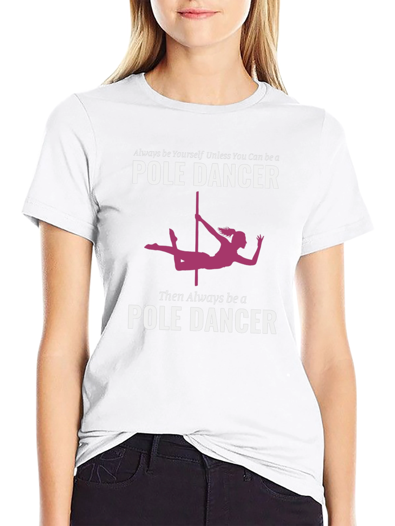 Pole Dancer Graphic T-Shirt - Always Be Yourself